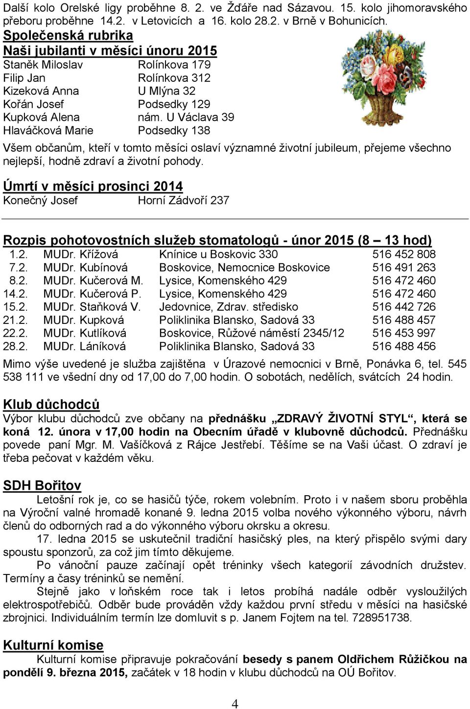 U Václava 39 Hlaváčková Marie Podsedky 138 Všem občanům, kteří v tomto měsíci oslaví významné životní jubileum, přejeme všechno nejlepší, hodně zdraví a životní pohody.