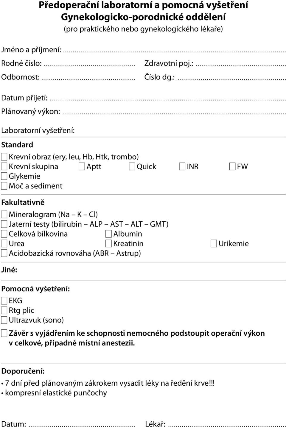 Jaterní testy (bilirubin ALP AST ALT GMT) Celková bílkovina Albumin Urea Kreatinin Urikemie Acidobazická rovnováha (ABR Astrup) Jiné: Pomocná vyšetření: EKG Rtg plic Ultrazvuk (sono) Závěr s