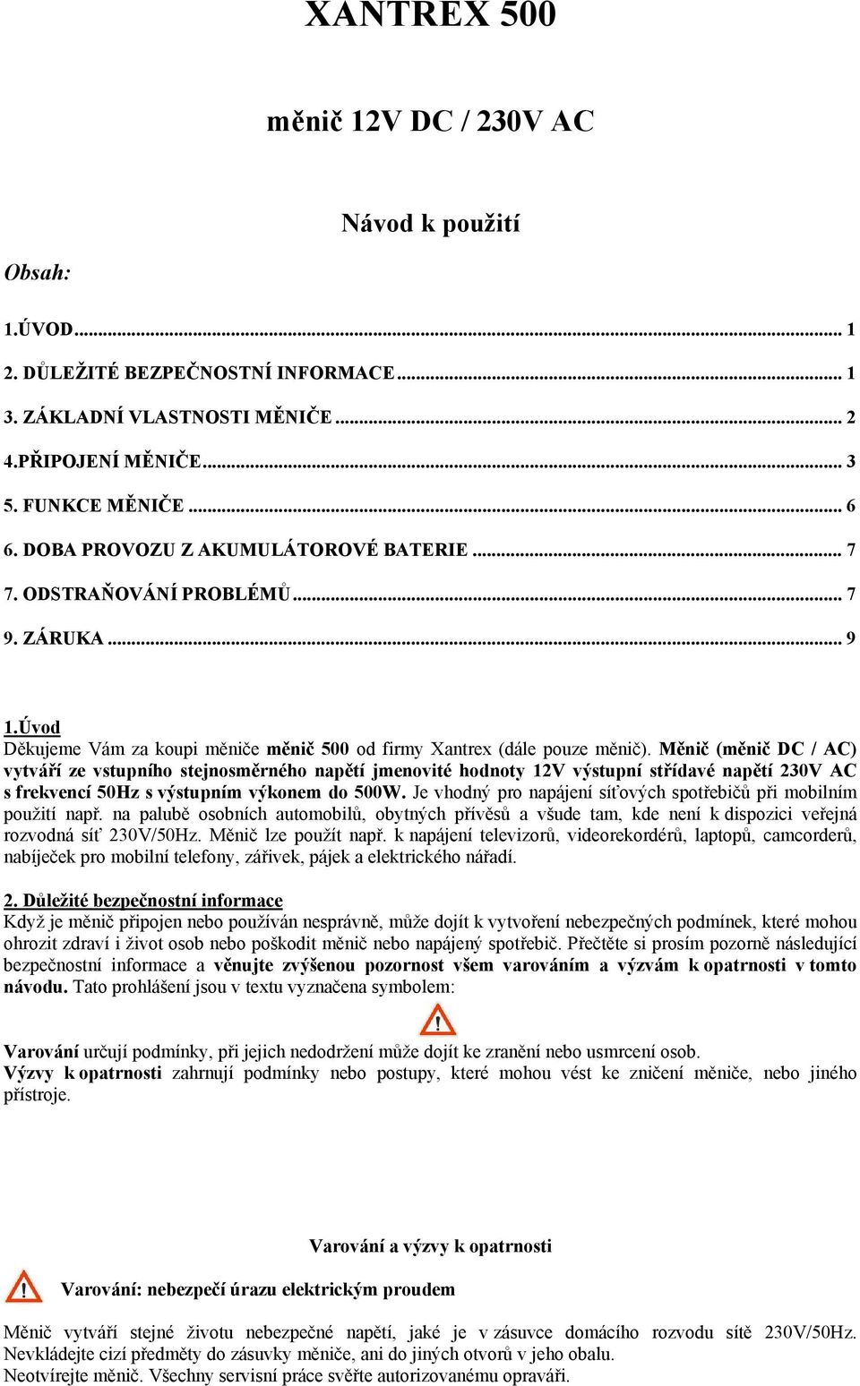 Měnič (měnič DC / AC) vytváří ze vstupního stejnosměrného napětí jmenovité hodnoty 12V výstupní střídavé napětí 230V AC s frekvencí 50Hz s výstupním výkonem do 500W.