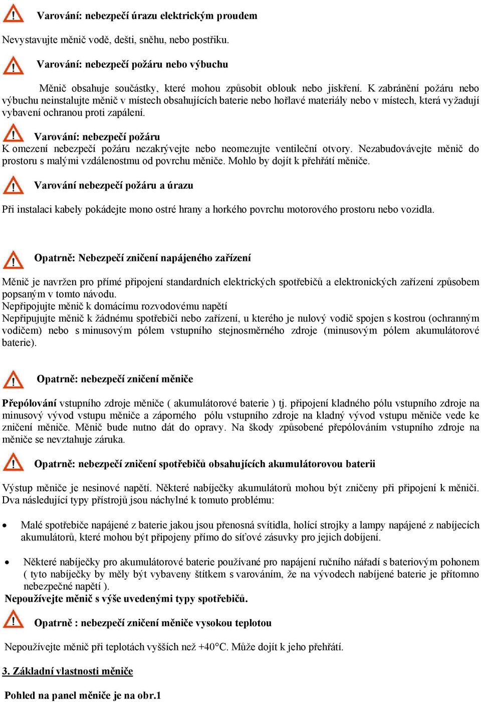 K zabránění požáru nebo výbuchu neinstalujte měnič v místech obsahujících baterie nebo hořlavé materiály nebo v místech, která vyžadují vybavení ochranou proti zapálení.