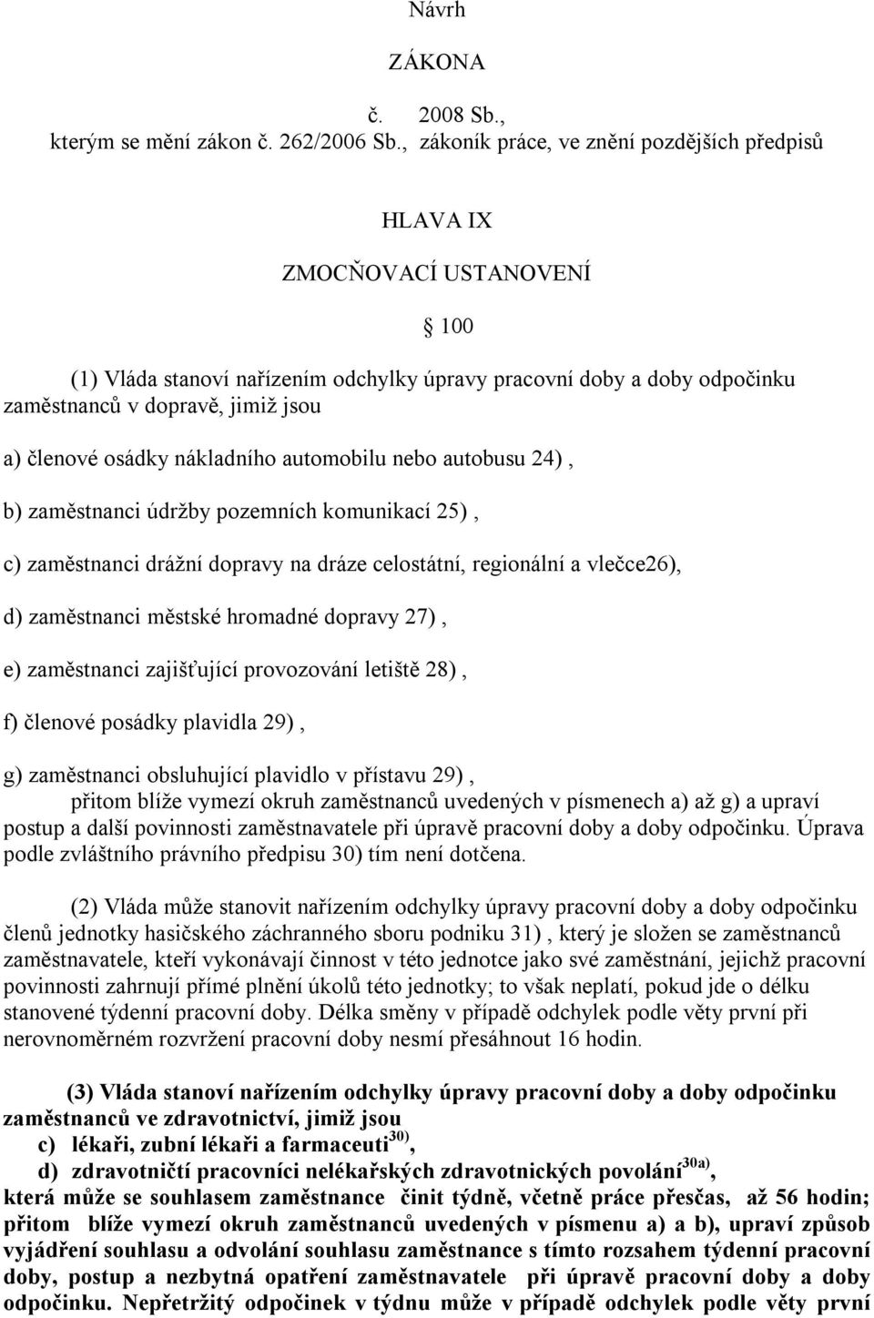 členové osádky nákladního automobilu nebo autobusu 24), b) zaměstnanci údržby pozemních komunikací 25), c) zaměstnanci drážní dopravy na dráze celostátní, regionální a vlečce26), d) zaměstnanci