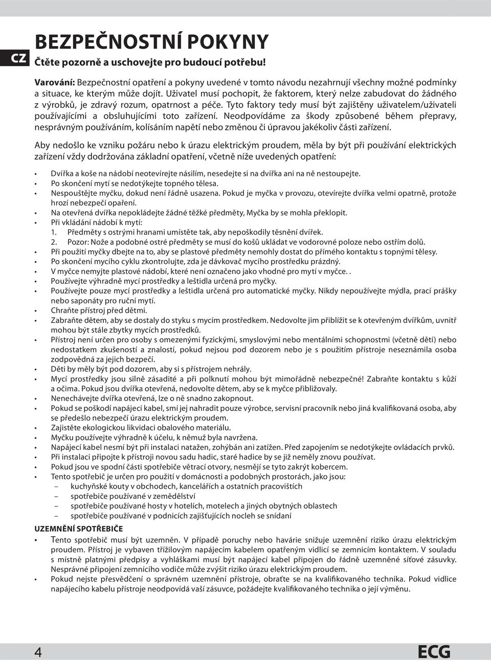 Uživatel musí pochopit, že faktorem, který nelze zabudovat do žádného z výrobků, je zdravý rozum, opatrnost a péče.
