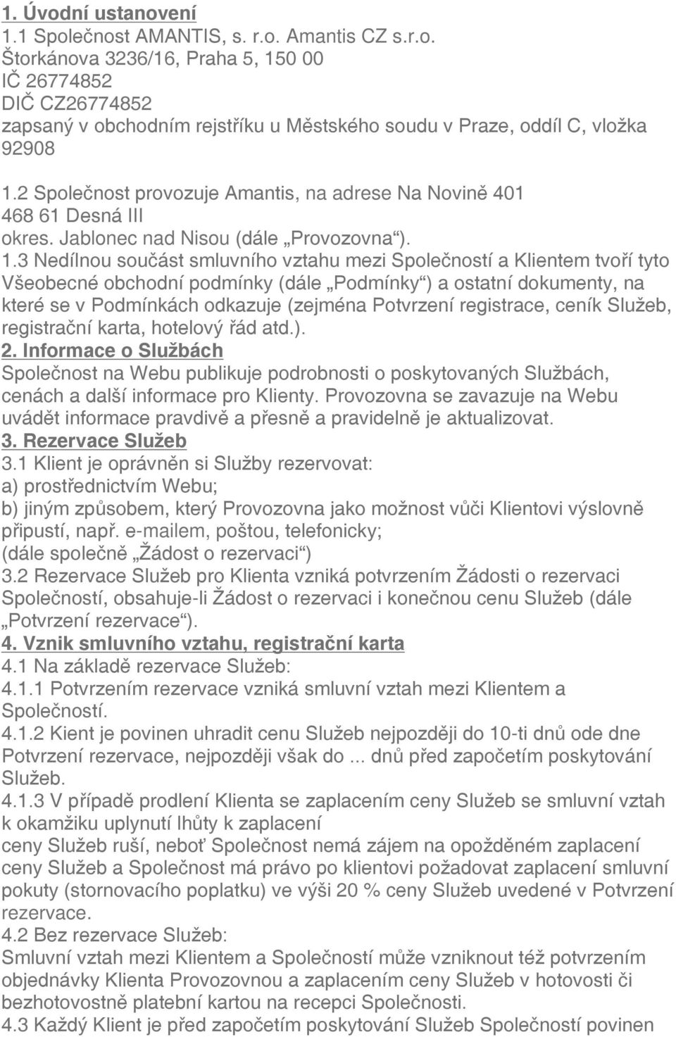 3 Nedílnou součást smluvního vztahu mezi Společností a Klientem tvoří tyto Všeobecné obchodní podmínky (dále Podmínky ) a ostatní dokumenty, na které se v Podmínkách odkazuje (zejména Potvrzení