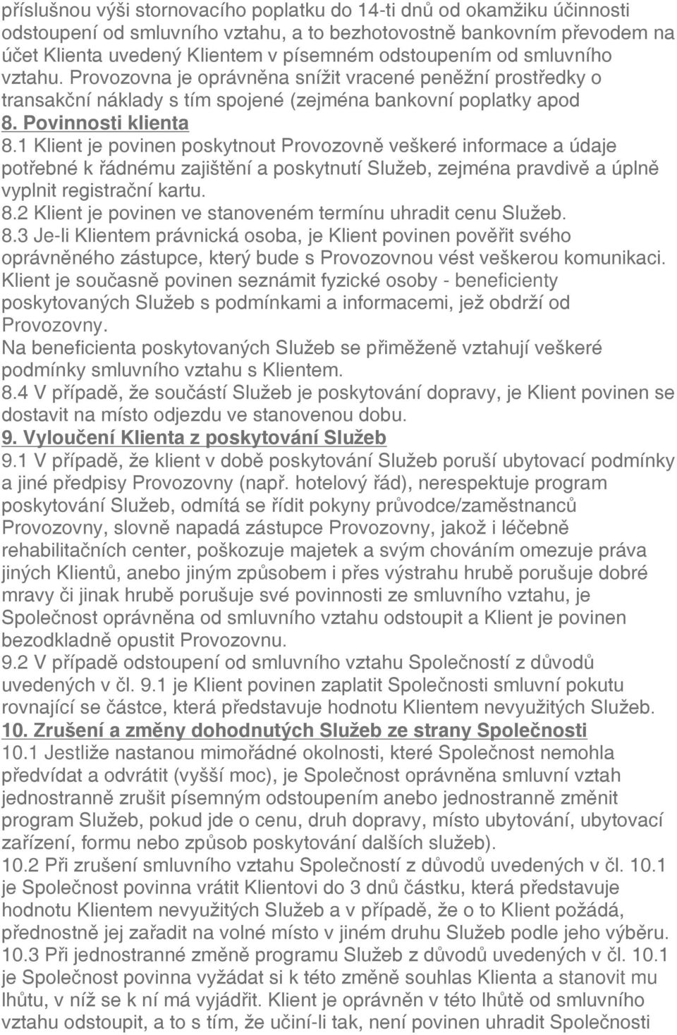 1 Klient je povinen poskytnout Provozovně veškeré informace a údaje potřebné k řádnému zajištění a poskytnutí Služeb, zejména pravdivě a úplně vyplnit registrační kartu. 8.