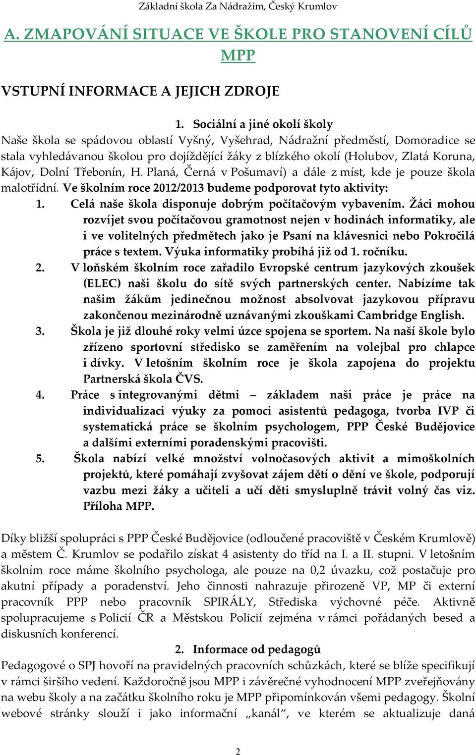 Kájov, Dolní Třebonín, H. Planá, Černá v Pošumaví) a dále z míst, kde je pouze škola malotřídní. Ve školním roce 2012/2013 budeme podporovat tyto aktivity: 1.