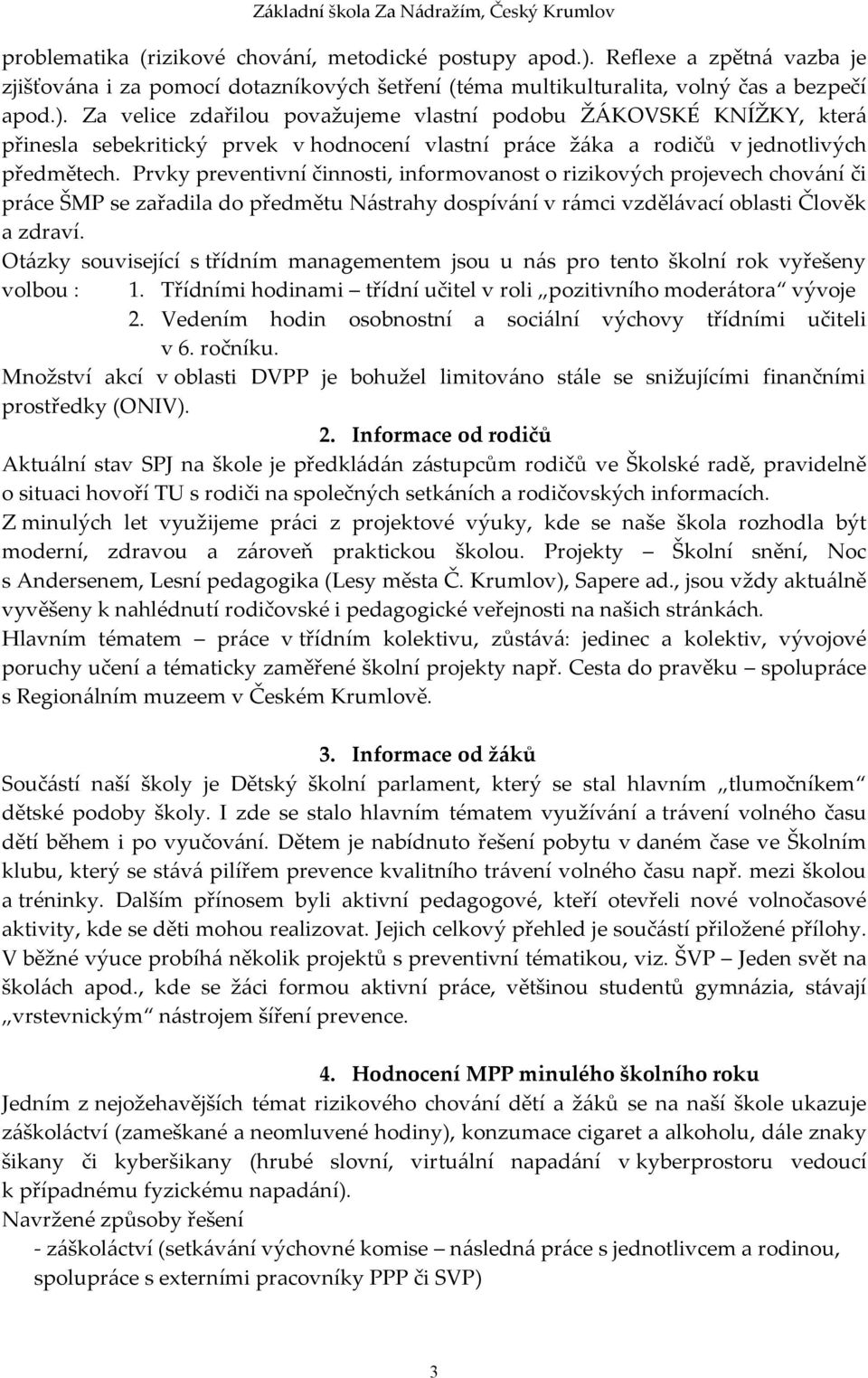 Za velice zdařilou považujeme vlastní podobu ŽÁKOVSKÉ KNÍŽKY, která přinesla sebekritický prvek v hodnocení vlastní práce žáka a rodičů v jednotlivých předmětech.