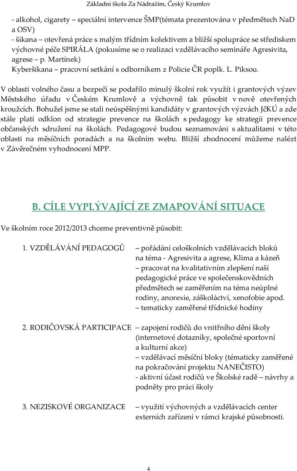 V oblasti volného času a bezpečí se podařilo minulý školní rok využít i grantových výzev Městského úřadu v Českém Krumlově a výchovně tak působit v nově otevřených kroužcích.