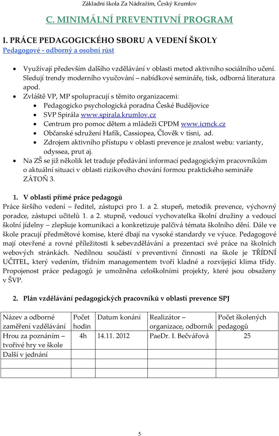 Zvláště VP, MP spolupracují s těmito organizacemi: Pedagogicko psychologická poradna České Budějovice SVP Spirála www.spirala.krumlov.cz Centrum pro pomoc dětem a mládeži CPDM www.icmck.