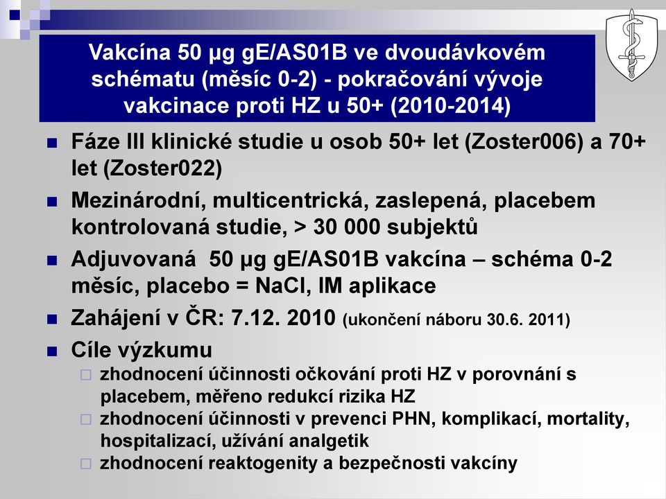 0-2 měsíc, placebo = NaCl, IM aplikace Zahájení v ČR: 7.12. 2010 (ukončení náboru 30.6.