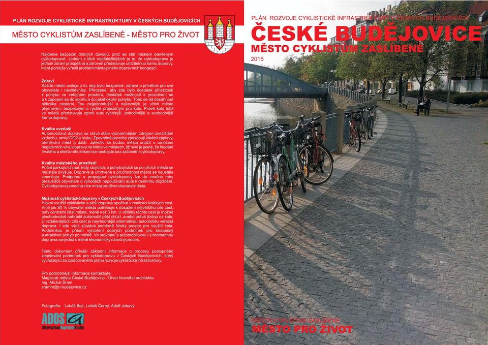 PLÁN ROZVOJE CYKLISTICKÉ INFRASTRUKTURY V ČESKÝCH BUDĚJOVICÍCH ČESKÉ BUDĚJOVICE MĚSTO CYKLISTŮM ZASLÍBENÉ 2015 Zdraví Každé město usiluje o to, aby bylo bezpečné, zdravé a přívětivé pro své obyvatele