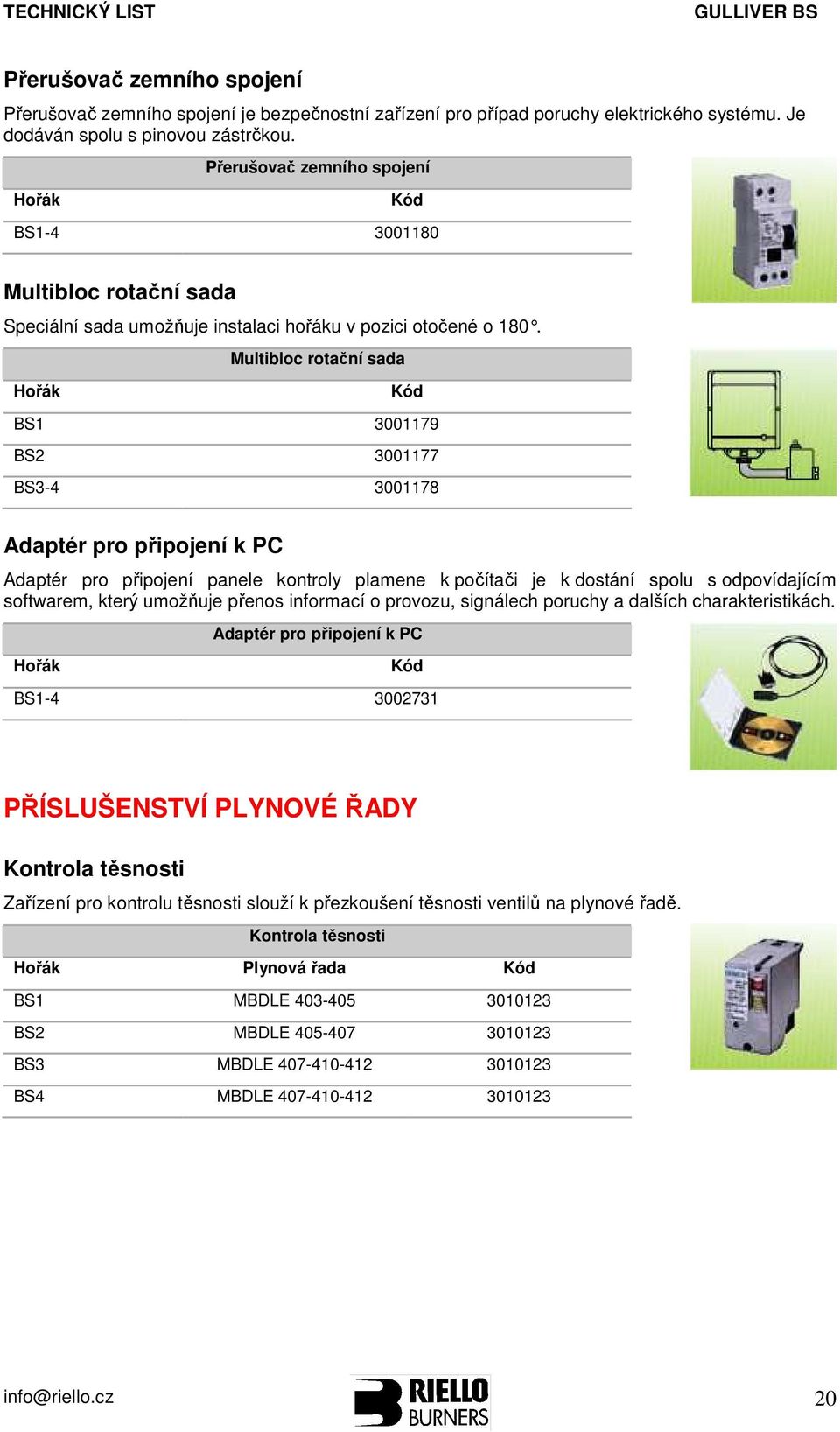 Multibloc rotační sada Hořák Kód BS1 3001179 BS2 3001177 BS3-4 3001178 Adaptér pro připojení k PC Adaptér pro připojení panele kontroly plamene k počítači je k dostání spolu s odpovídajícím