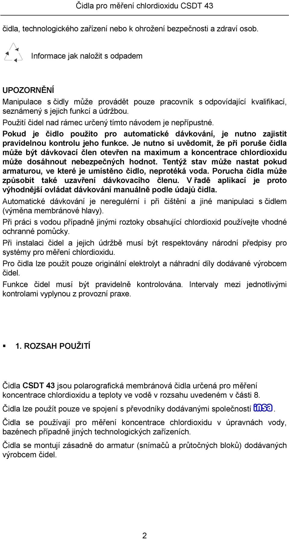 Použití čidel nad rámec určený tímto návodem je nepřípustné. Pokud je čidlo použito pro automatické dávkování, je nutno zajistit pravidelnou kontrolu jeho funkce.