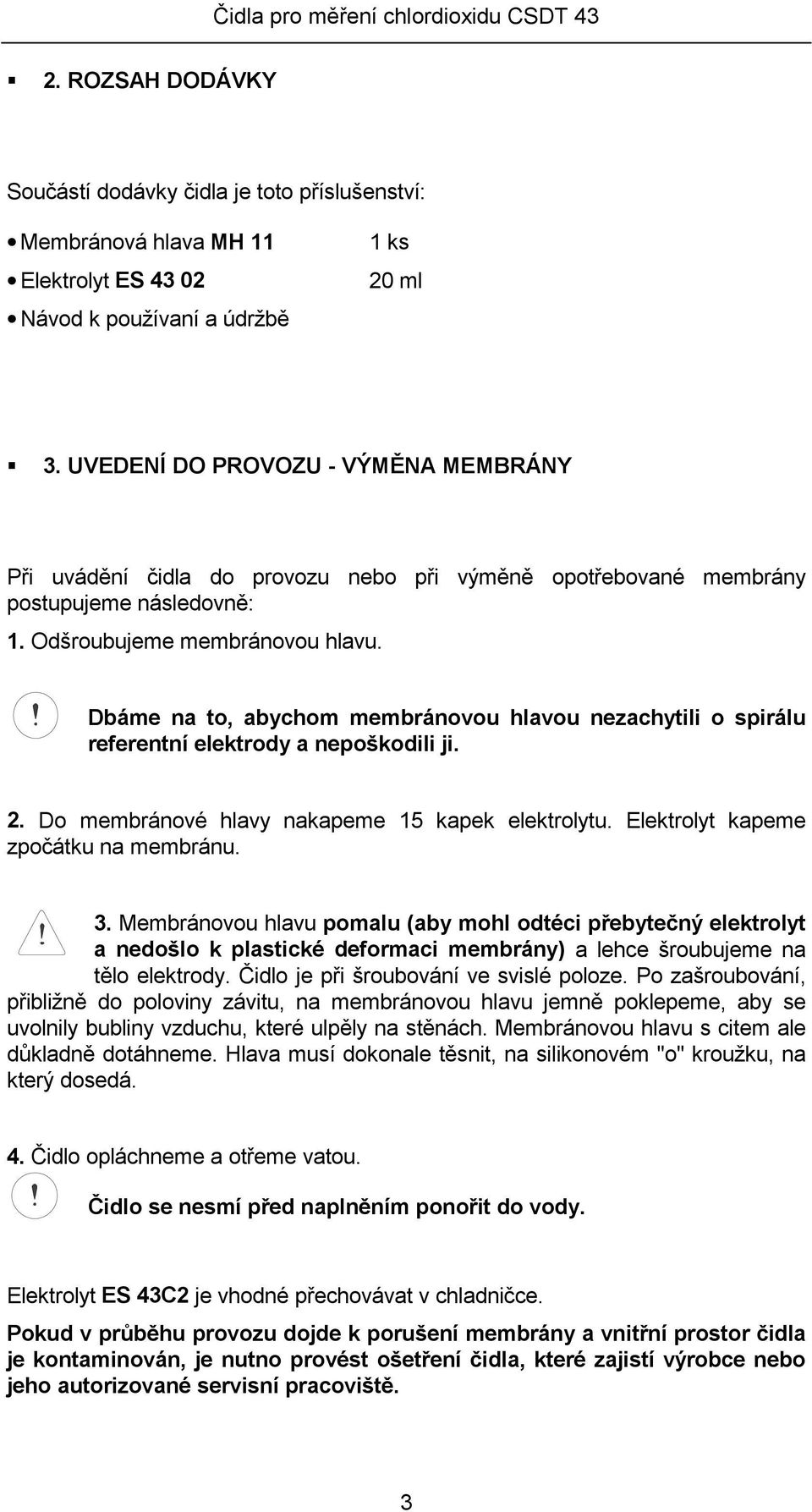 Dbáme na to, abychom membránovou hlavou nezachytili o spirálu referentní elektrody a nepoškodili ji. 2. Do membránové hlavy nakapeme 15 kapek elektrolytu. Elektrolyt kapeme zpočátku na membránu. 3.