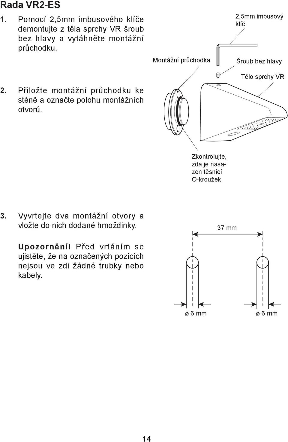 Vyvrtejte dva montážní otvory a vložte do nich dodané hmoždinky. 37 mm Upozornění!