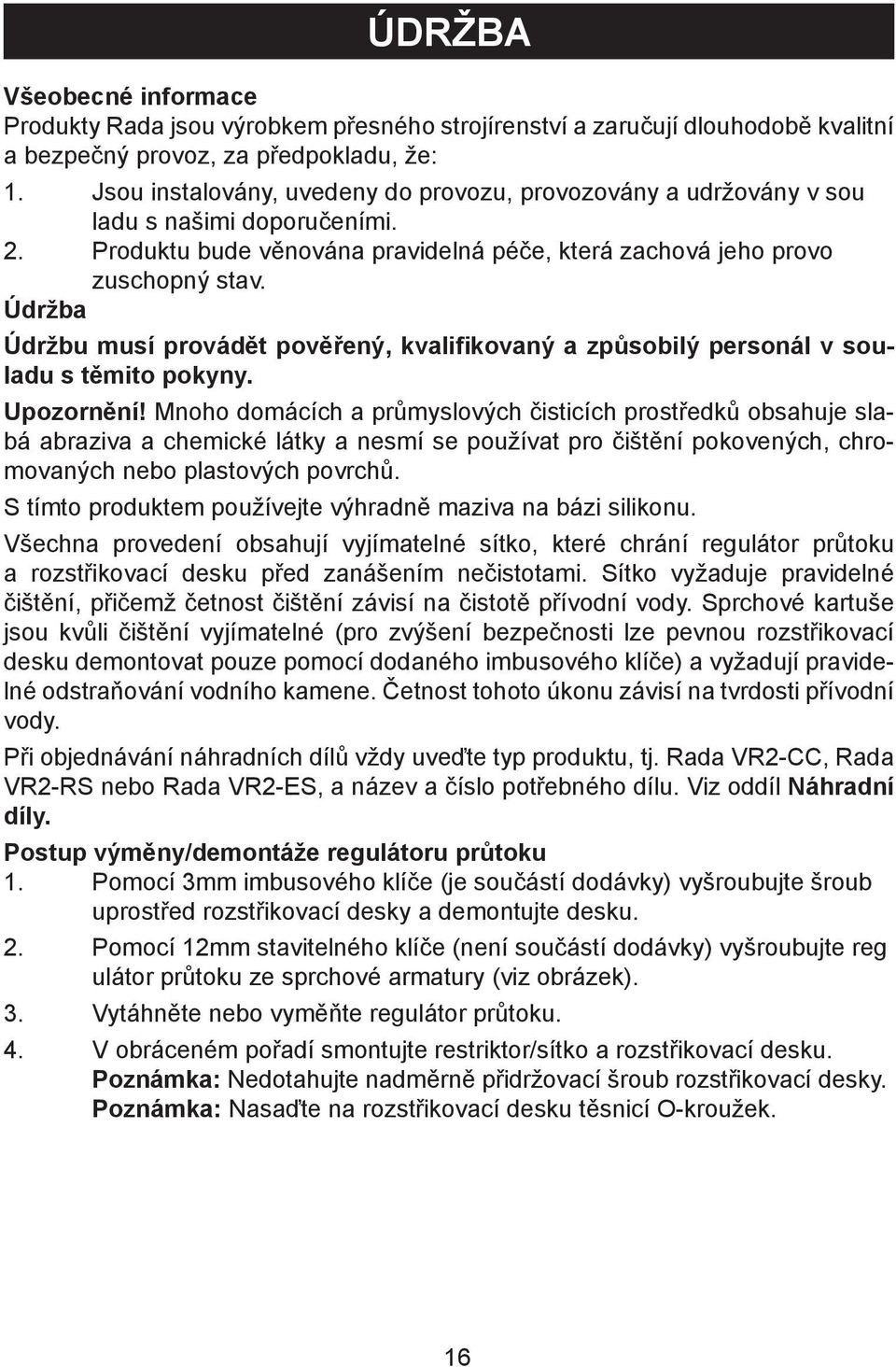 Údržba Údržbu musí provádět pověřený, kvalifikovaný a způsobilý personál v souladu s těmito pokyny. Upozornění!