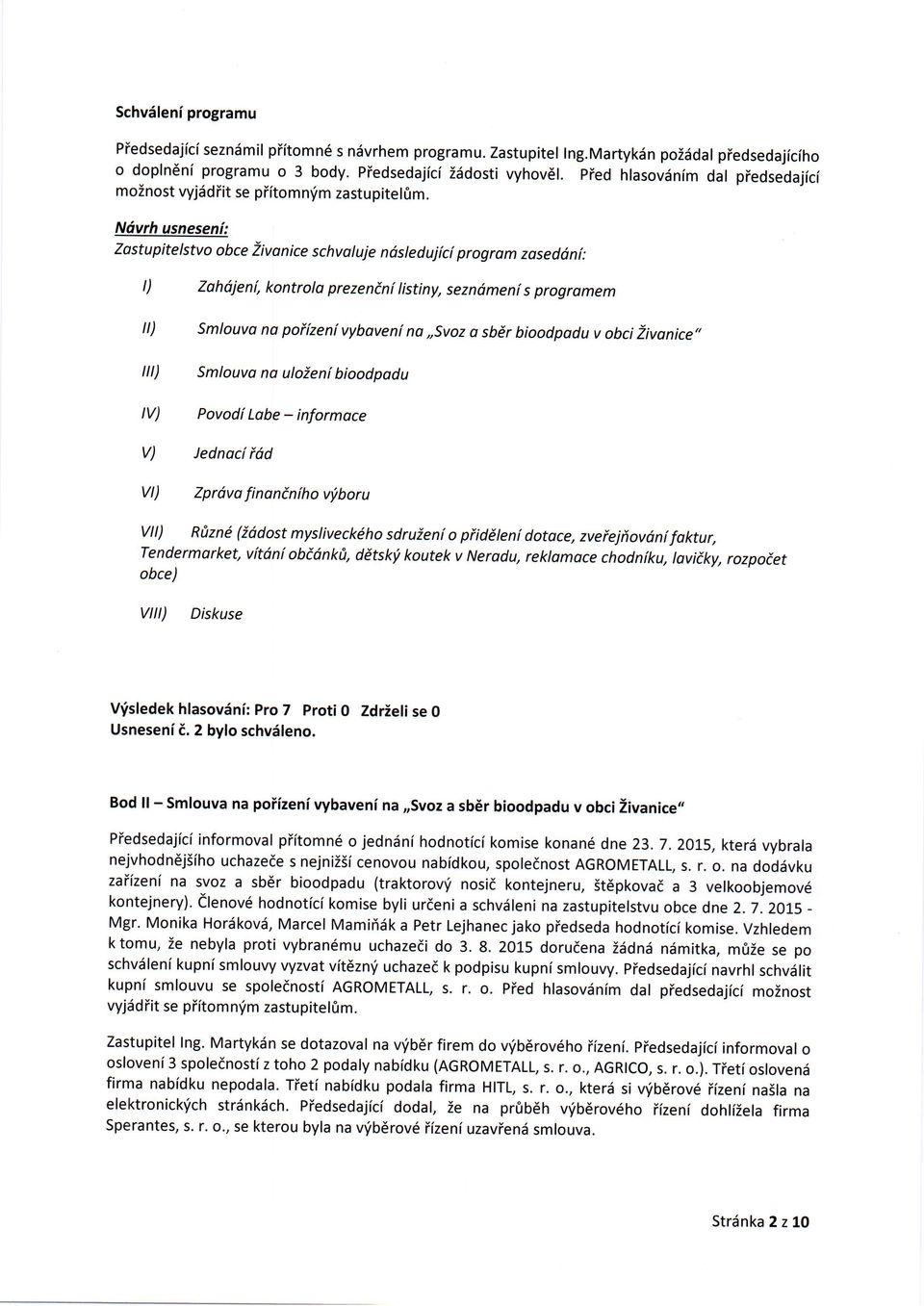 Zastupite lstvo obce Zivanice schval uje ndsreduj fci progro m zaseddn i: l) Zahdjeni, kontrola prezeninilistiny, sezndmenf s progromem ll) lll) Smlouvo no poiizenivyboveni no,,svoz a sbir bioodpadu