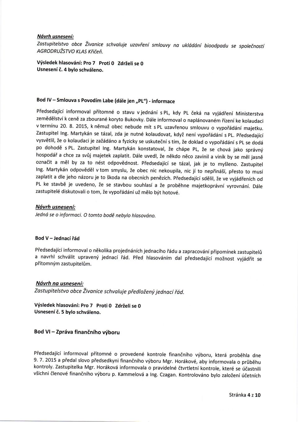 Bukovky. Ddle informoval o naplsnovan6m iizeni ke kolaudaci v terminu 20. 8. 201'5, k ndmuz obec nebude mit s PL uzavienou smlouvu o vypoiiiddni majetku. Zastupitel Ing.