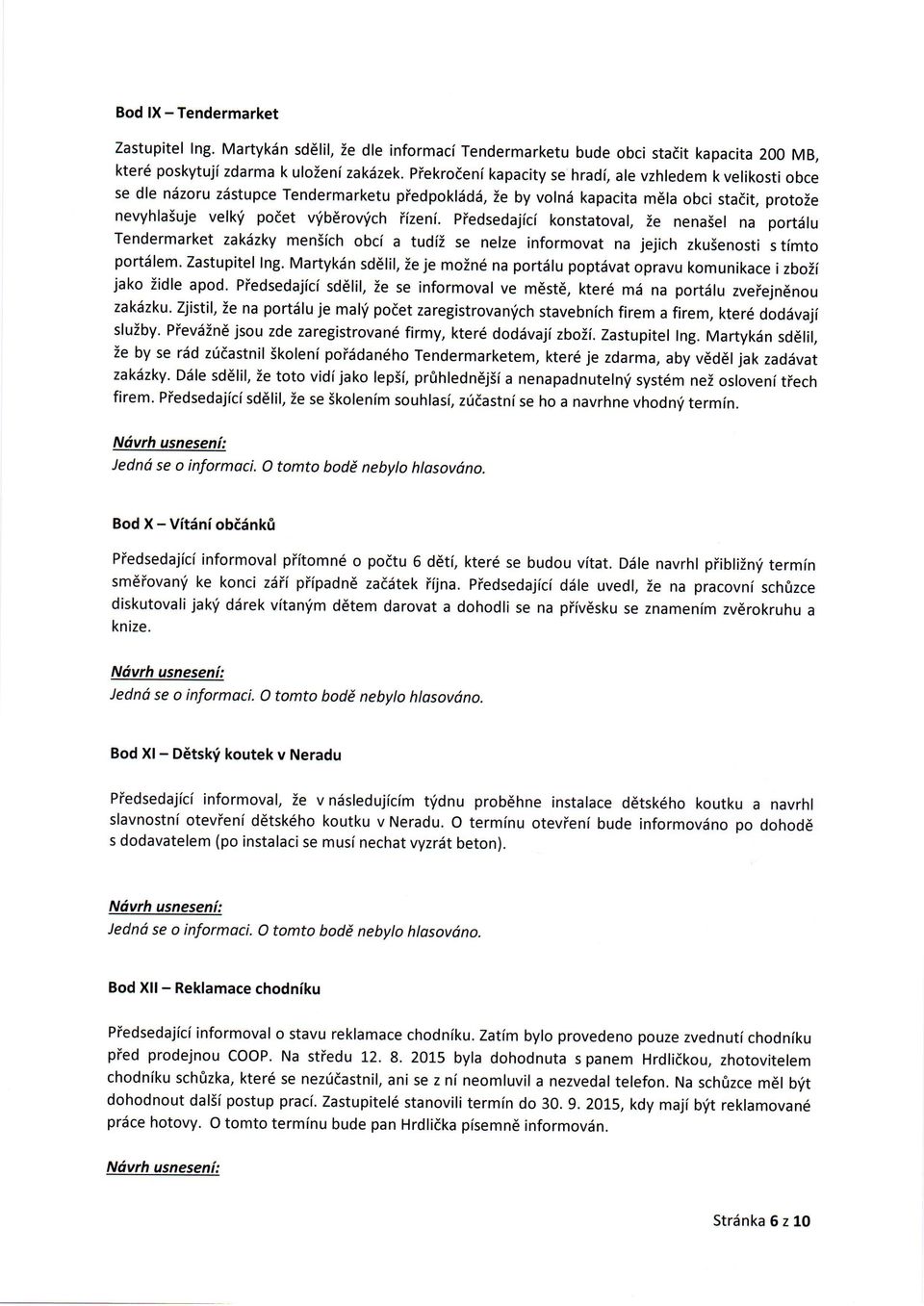 iizeni. Piedsedajici konstatoval, ie nena5el na port6lu Tendermarket zakdzky meniich obci a tudii se nelze informovat na jejich zkuienosti s timto portdlem. Zastupitel Ing.