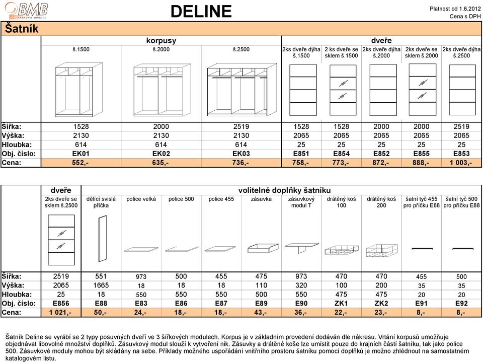 číslo: EK01 EK02 EK03 E851 E854 E852 E855 E853 Cena: 552,- 635,- 736,- 758,- 773,- 872,- 888,- 1 003,- dveře volitelné doplňky šatníku 2ks dveře se sklem š.