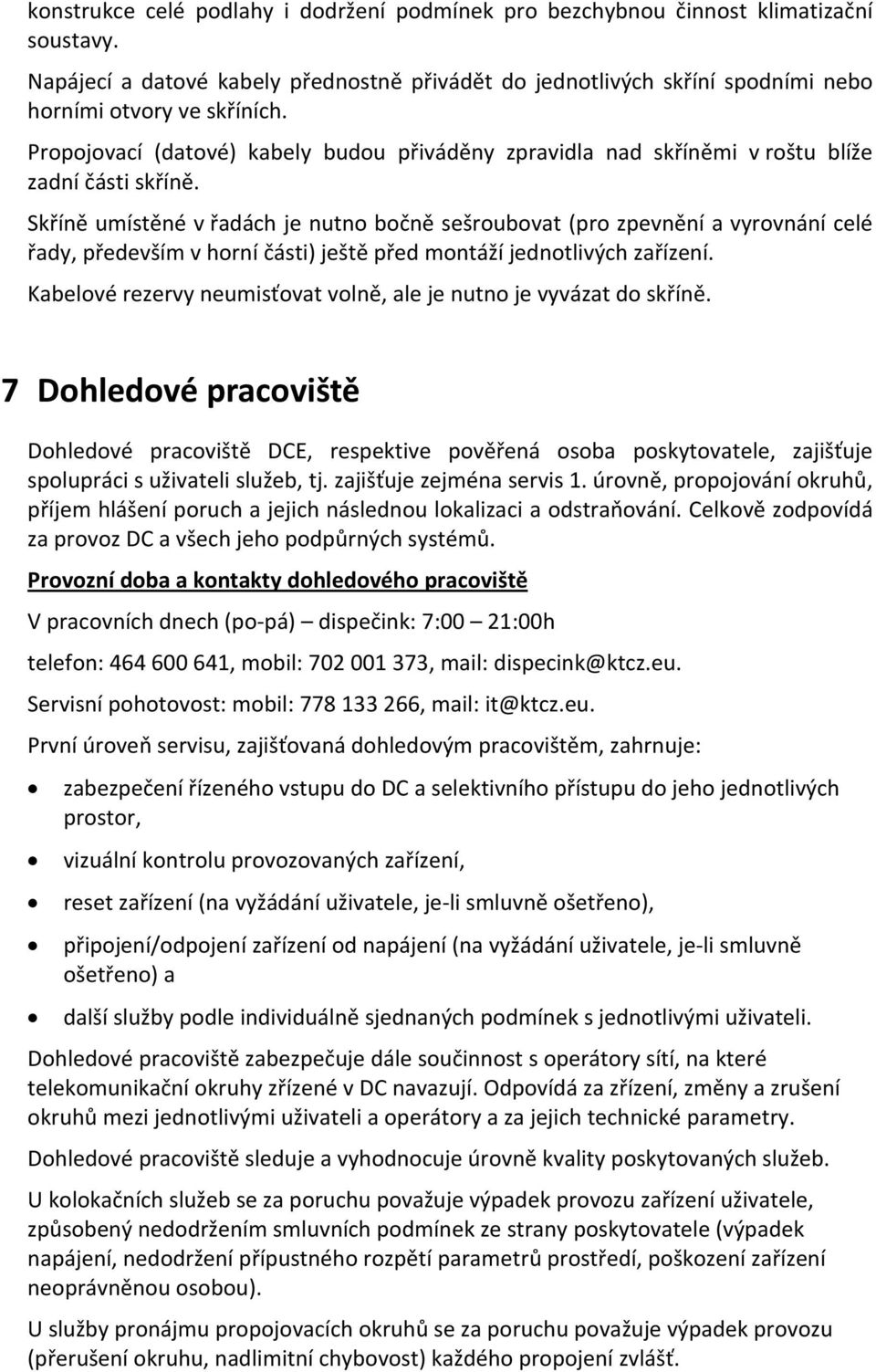 Skříně umístěné v řadách je nutno bočně sešroubovat (pro zpevnění a vyrovnání celé řady, především v horní části) ještě před montáží jednotlivých zařízení.