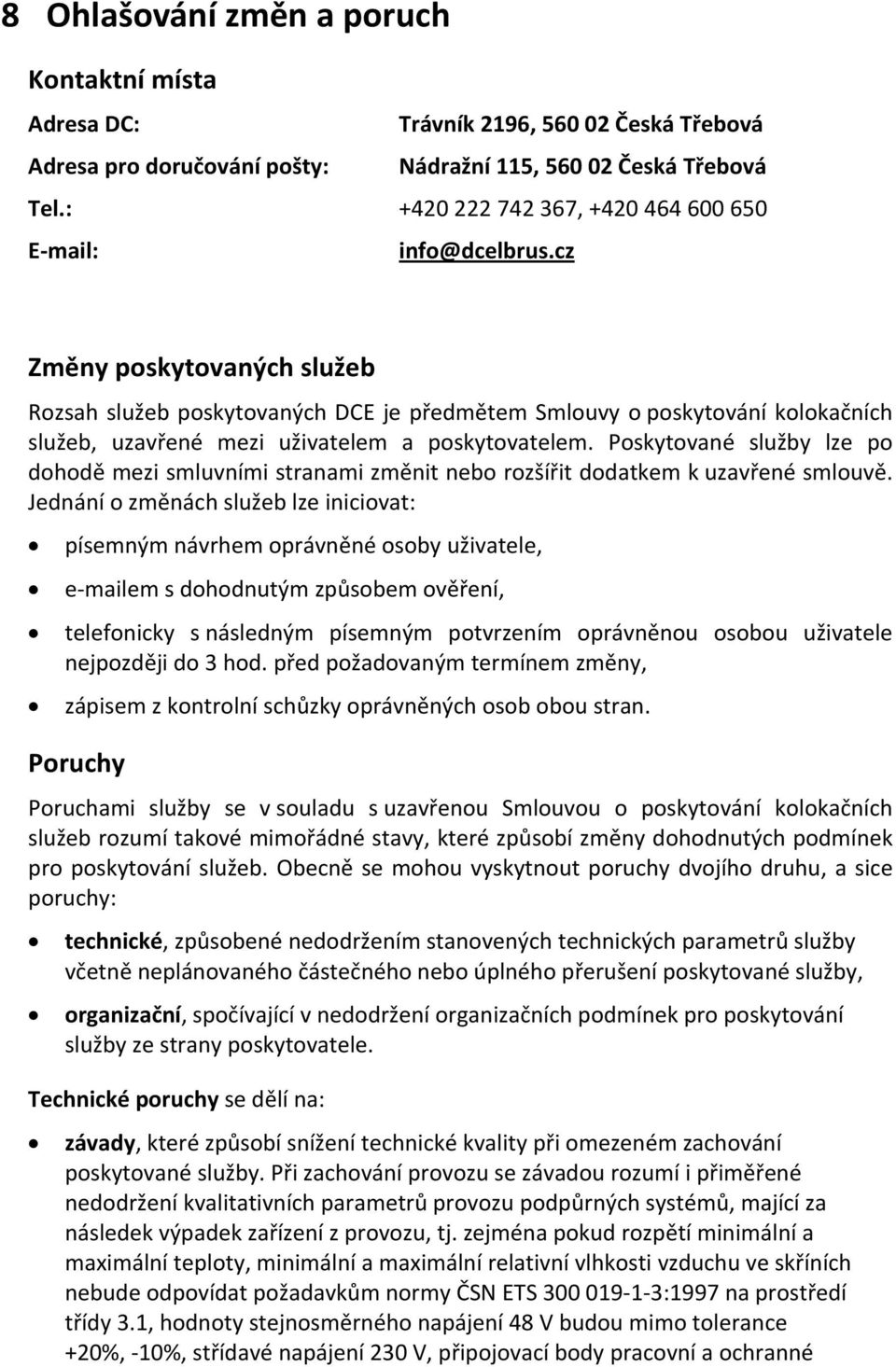 cz Změny poskytovaných služeb Rozsah služeb poskytovaných DCE je předmětem Smlouvy o poskytování kolokačních služeb, uzavřené mezi uživatelem a poskytovatelem.