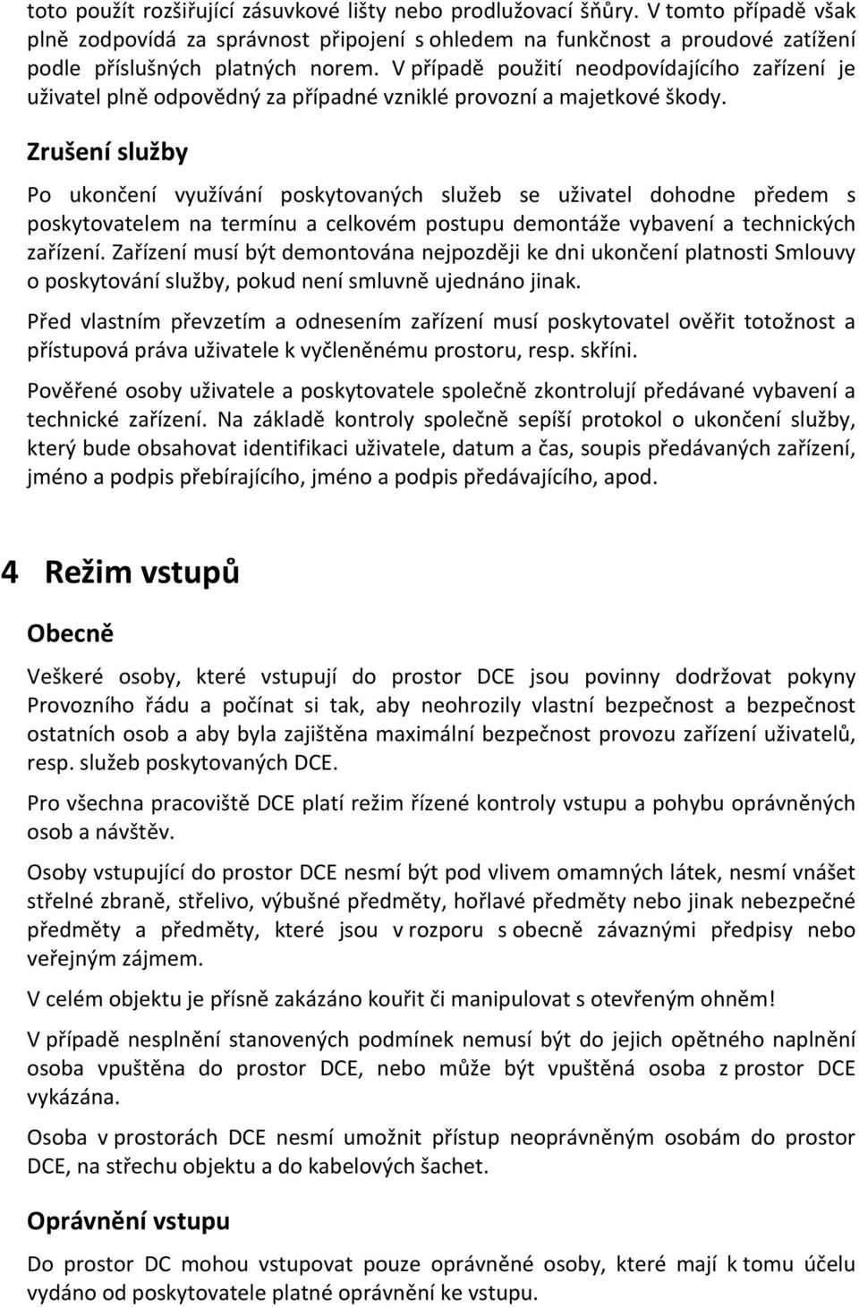 Zrušení služby Po ukončení využívání poskytovaných služeb se uživatel dohodne předem s poskytovatelem na termínu a celkovém postupu demontáže vybavení a technických zařízení.