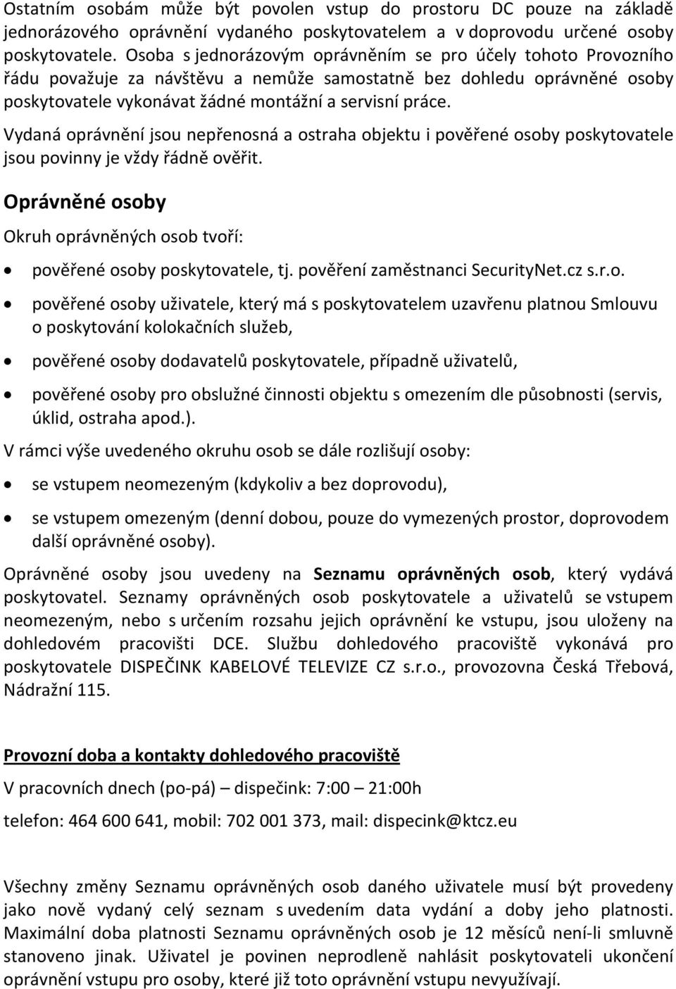 Vydaná oprávnění jsou nepřenosná a ostraha objektu i pověřené osoby poskytovatele jsou povinny je vždy řádně ověřit. Oprávněné osoby Okruh oprávněných osob tvoří: pověřené osoby poskytovatele, tj.