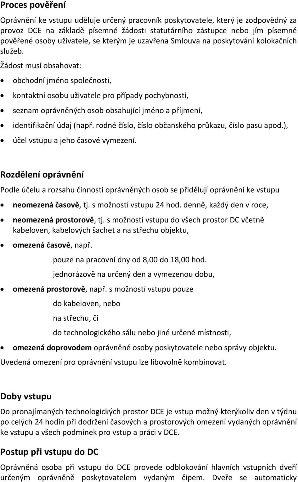 Žádost musí obsahovat: obchodní jméno společnosti, kontaktní osobu uživatele pro případy pochybností, seznam oprávněných osob obsahující jméno a příjmení, identifikační údaj (např.