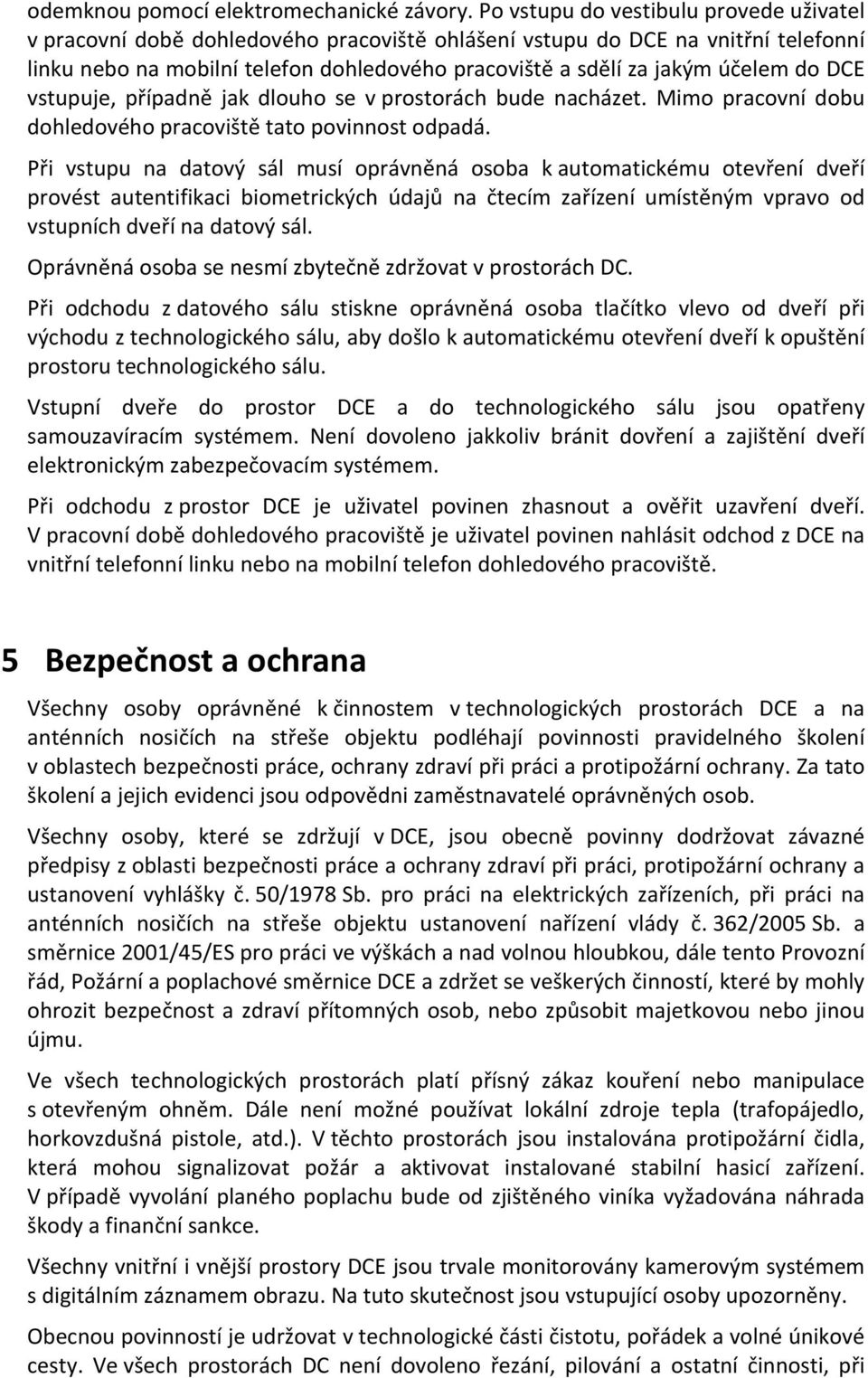 do DCE vstupuje, případně jak dlouho se v prostorách bude nacházet. Mimo pracovní dobu dohledového pracoviště tato povinnost odpadá.