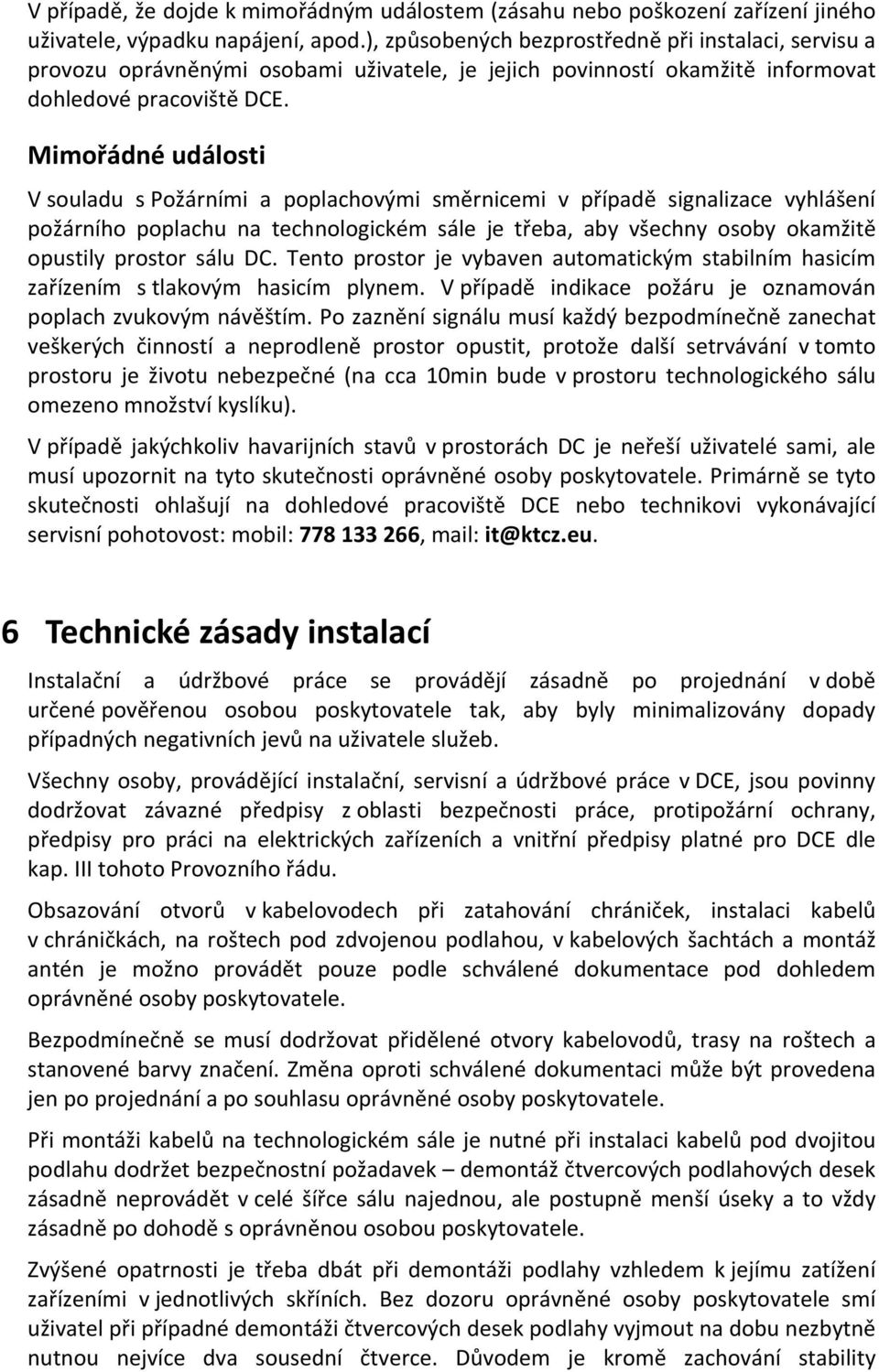 Mimořádné události V souladu s Požárními a poplachovými směrnicemi v případě signalizace vyhlášení požárního poplachu na technologickém sále je třeba, aby všechny osoby okamžitě opustily prostor sálu
