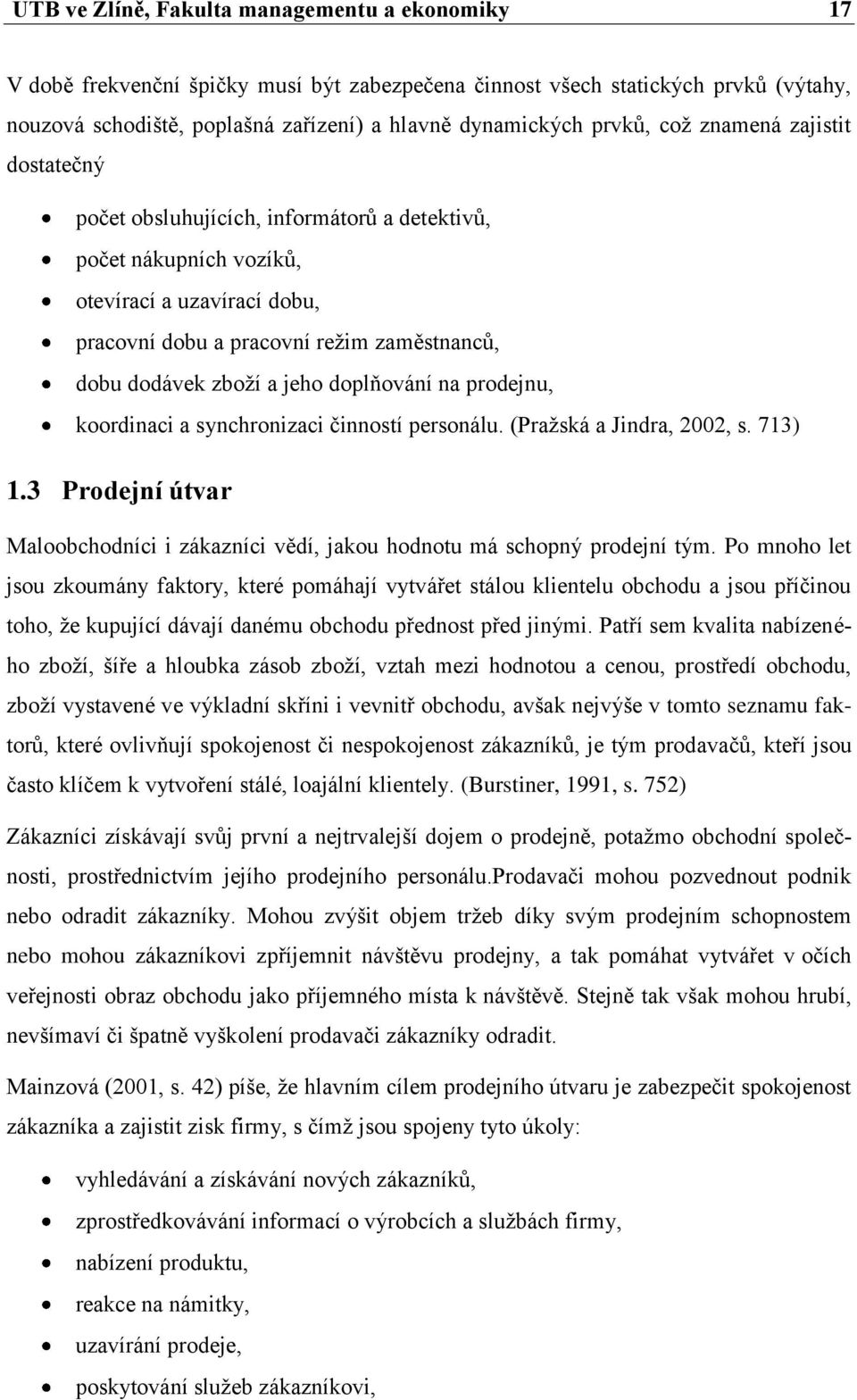 a jeho doplňování na prodejnu, koordinaci a synchronizaci činností personálu. (Praţská a Jindra, 2002, s. 713) 1.