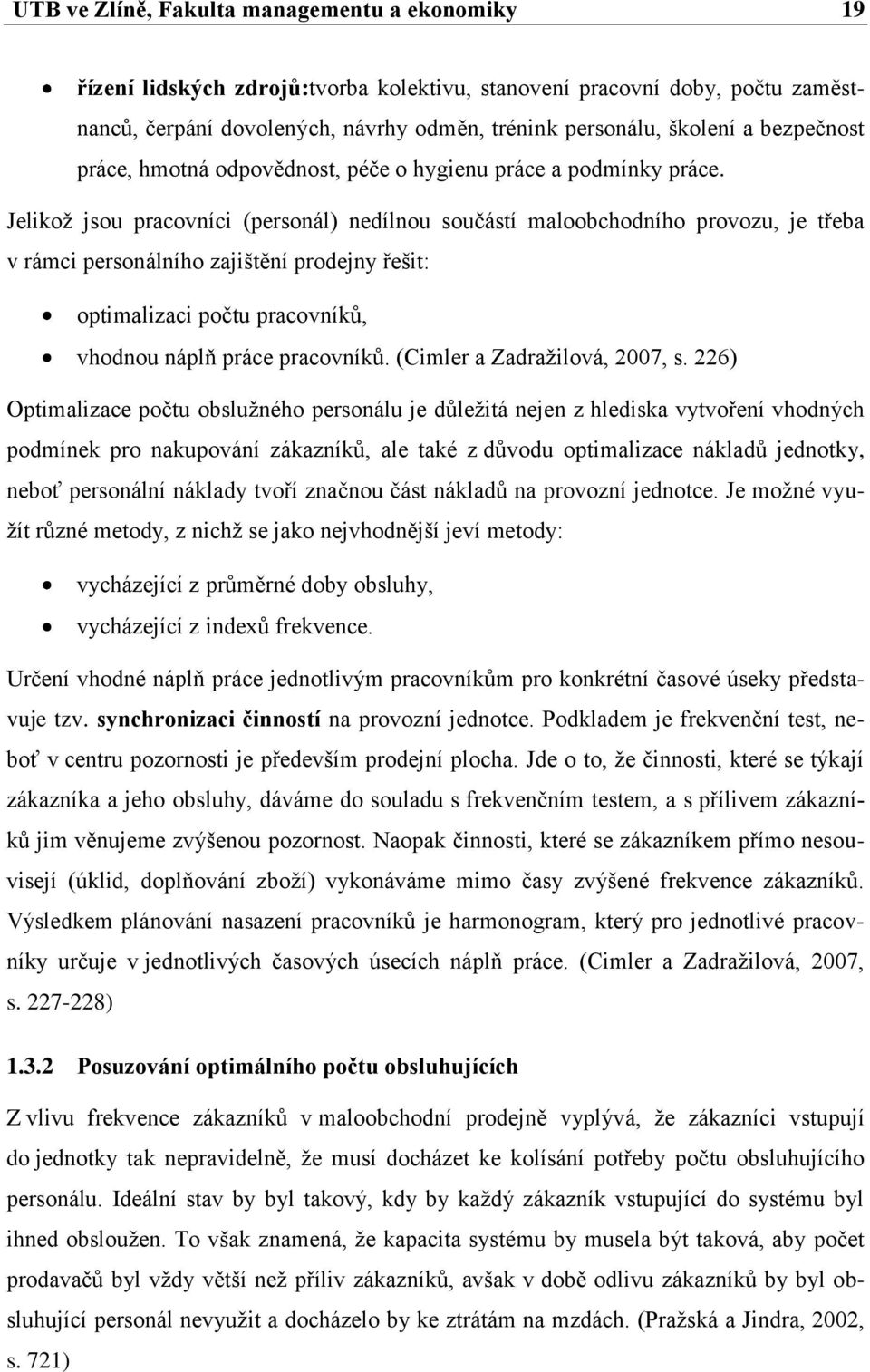 Jelikoţ jsou pracovníci (personál) nedílnou součástí maloobchodního provozu, je třeba v rámci personálního zajištění prodejny řešit: optimalizaci počtu pracovníkŧ, vhodnou náplň práce pracovníkŧ.