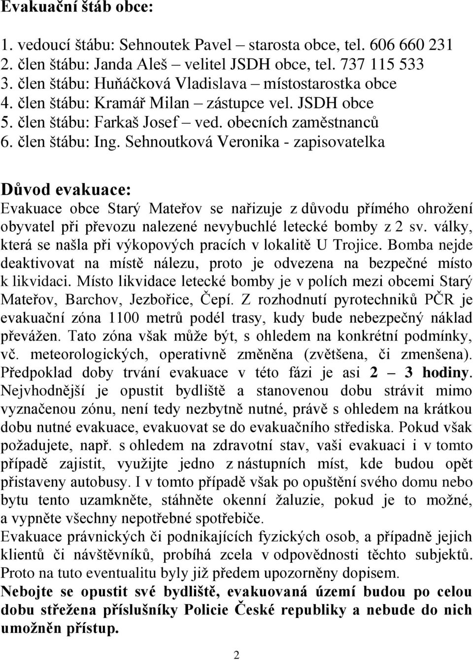 Sehnoutková Veronika - zapisovatelka Důvod evakuace: Evakuace obce Starý Mateřov se nařizuje z důvodu přímého ohrožení obyvatel při převozu nalezené nevybuchlé letecké bomby z 2 sv.