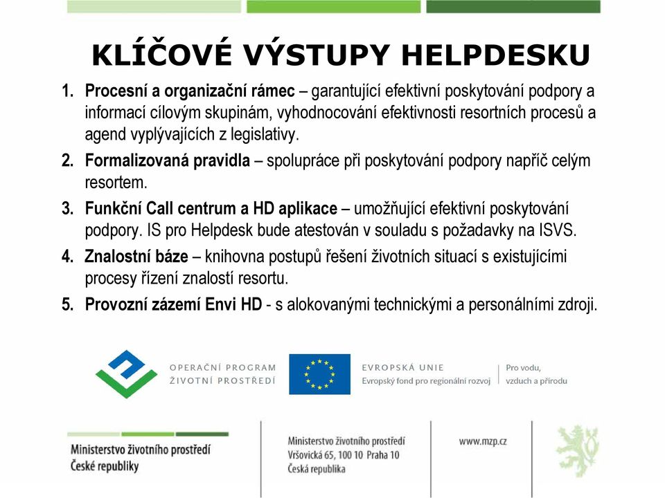 resortních procesů a agend vyplývajících z legislativy. Formalizovaná pravidla spolupráce při poskytování podpory napříč celým resortem.