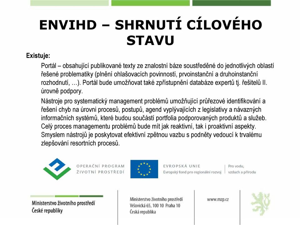 Nástroje pro systematický management problémů umožňující průřezové identifikování a řešení chyb na úrovni procesů, postupů, agend vyplývajících z legislativy a návazných informačních systémů,