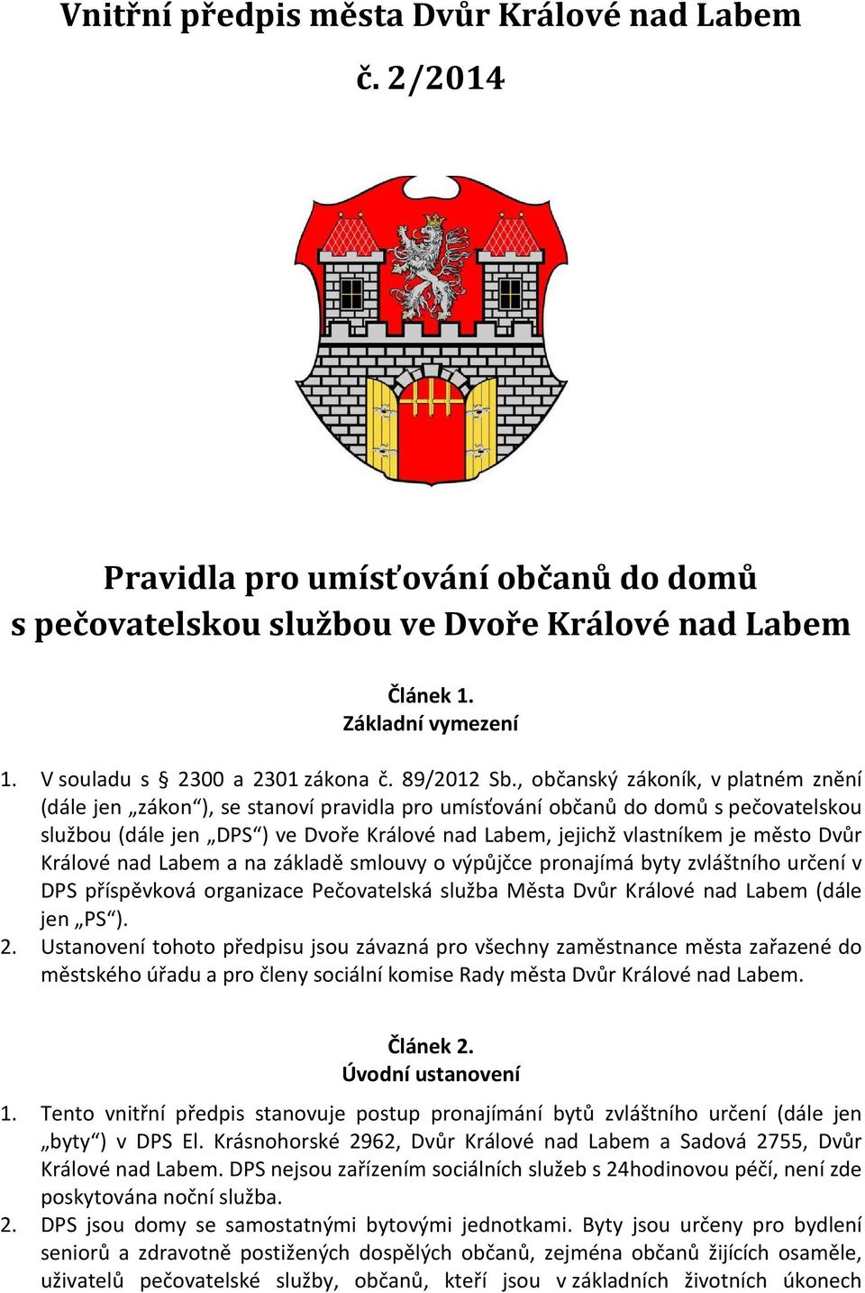 , občanský zákoník, v platném znění (dále jen zákon ), se stanoví pravidla pro umísťování občanů do domů s pečovatelskou službou (dále jen DPS ) ve Dvoře Králové nad Labem, jejichž vlastníkem je