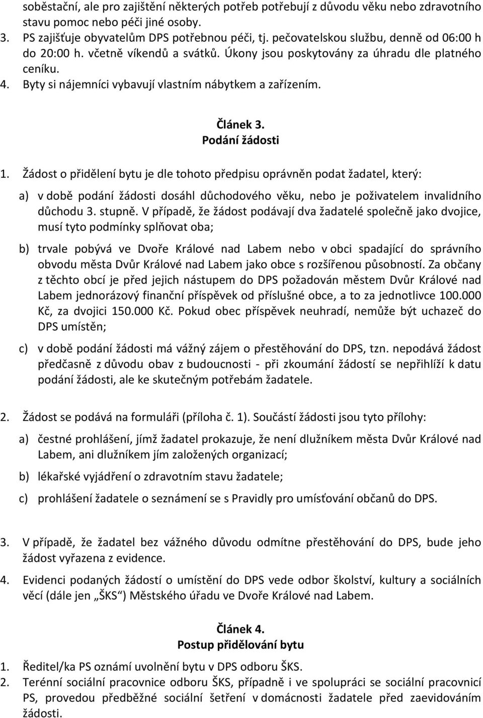 Podání žádosti 1. Žádost o přidělení bytu je dle tohoto předpisu oprávněn podat žadatel, který: a) v době podání žádosti dosáhl důchodového věku, nebo je poživatelem invalidního důchodu 3. stupně.