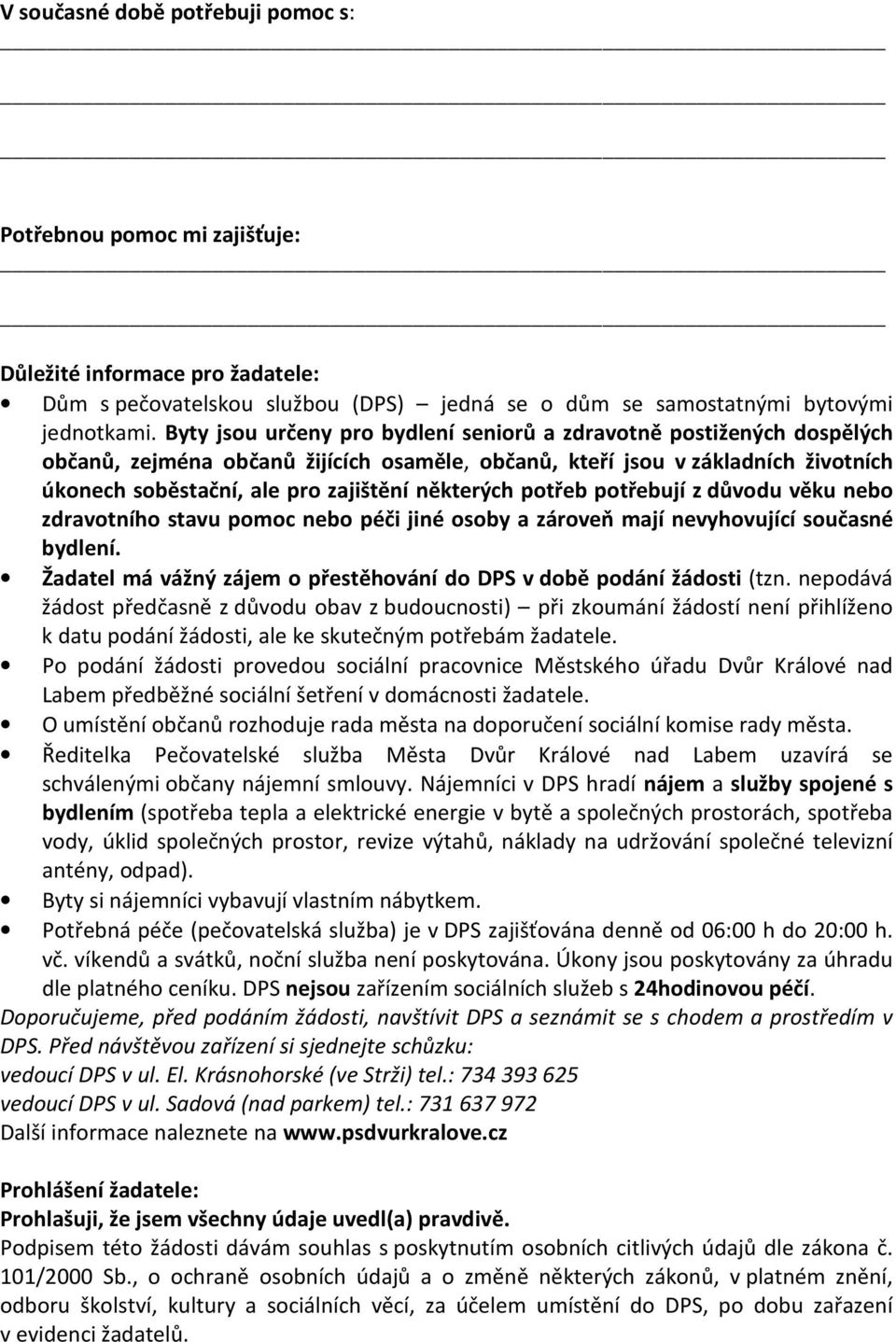 některých potřeb potřebují z důvodu věku nebo zdravotního stavu pomoc nebo péči jiné osoby a zároveň mají nevyhovující současné bydlení.