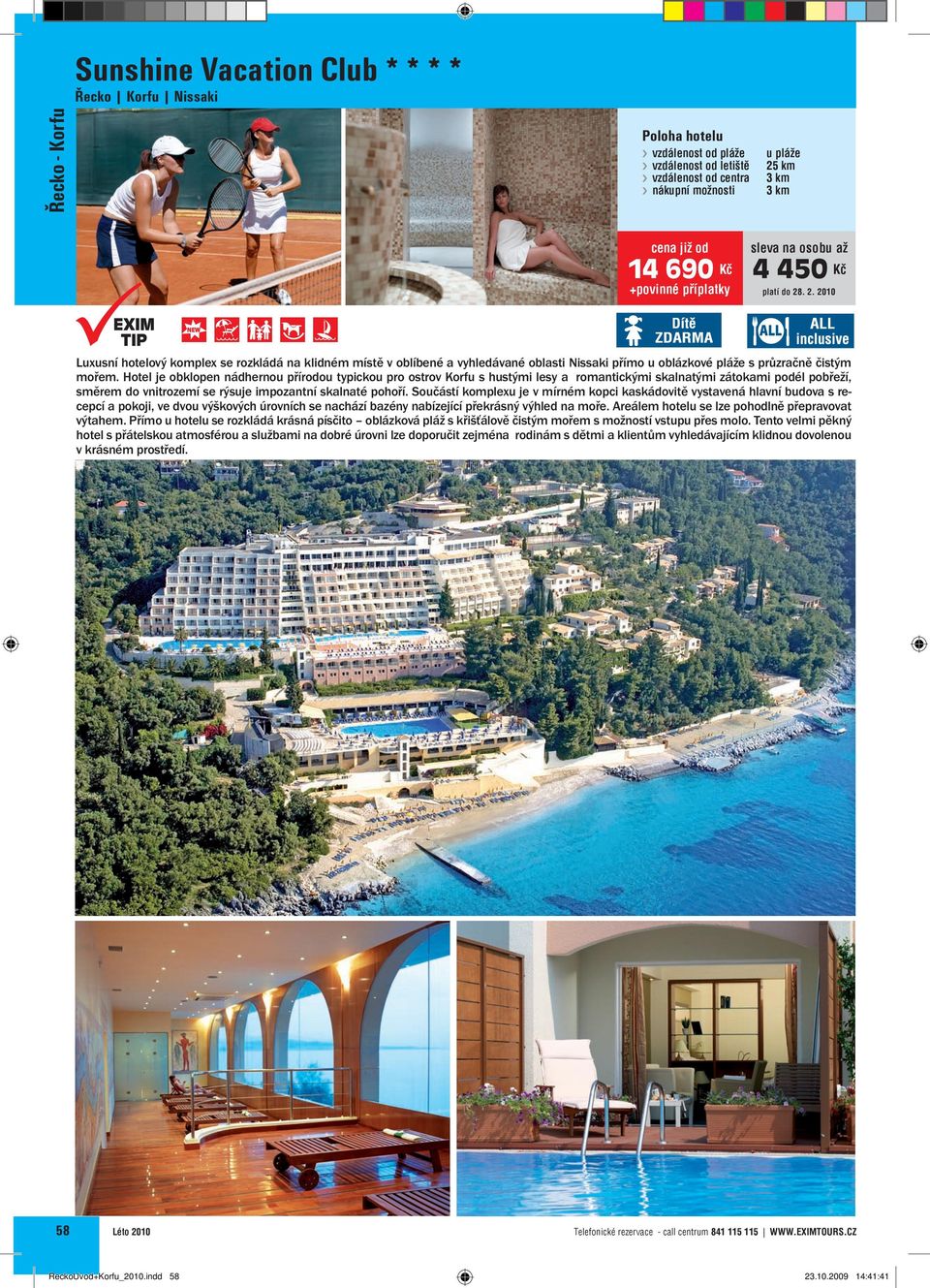 Hotel je obklopen nádhernou přírodou typickou pro ostrov Korfu s hustými lesy a romantickými skalnatými zátokami podél pobřeží, směrem do vnitrozemí se rýsuje impozantní skalnaté pohoří.