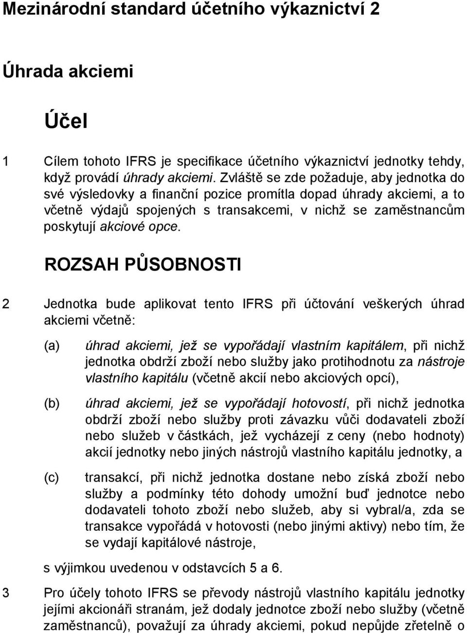 ROZSAH PŮSOBNOSTI 2 Jednotka bude aplikovat tento IFRS při účtování veškerých úhrad akciemi včetně: (a) (b) (c) úhrad akciemi, jež se vypořádají vlastním kapitálem, při nichž jednotka obdrží zboží