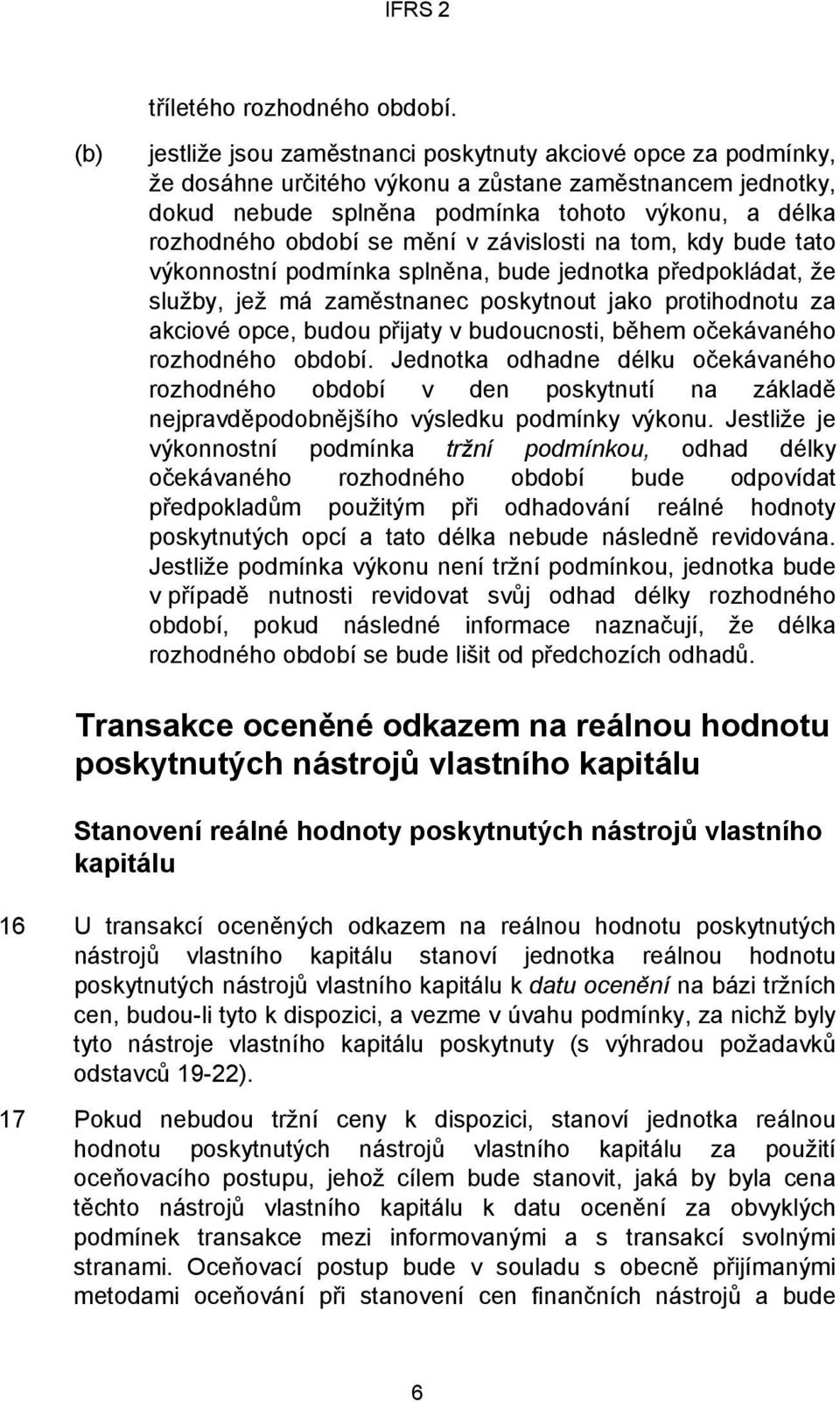 se mění v závislosti na tom, kdy bude tato výkonnostní podmínka splněna, bude jednotka předpokládat, že služby, jež má zaměstnanec poskytnout jako protihodnotu za akciové opce, budou přijaty v