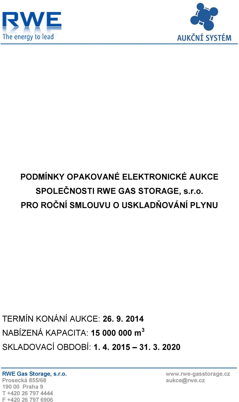 2014 NABÍZENÁ KAPACITA: 15 000 000 m 3 SKLADOVACÍ OBDOBÍ: 1. 4. 2015 31. 3. 2020 RWE Gas Storage, s.