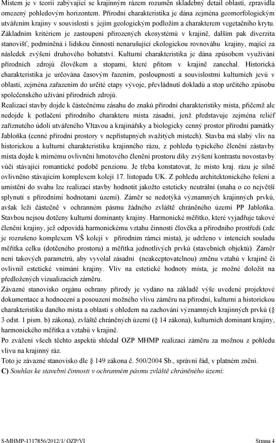 Základním kritériem je zastoupení přirozených ekosystémů v krajině, dalším pak diverzita stanovišť, podmíněná i lidskou činností nenarušující ekologickou rovnováhu krajiny, mající za následek zvýšení