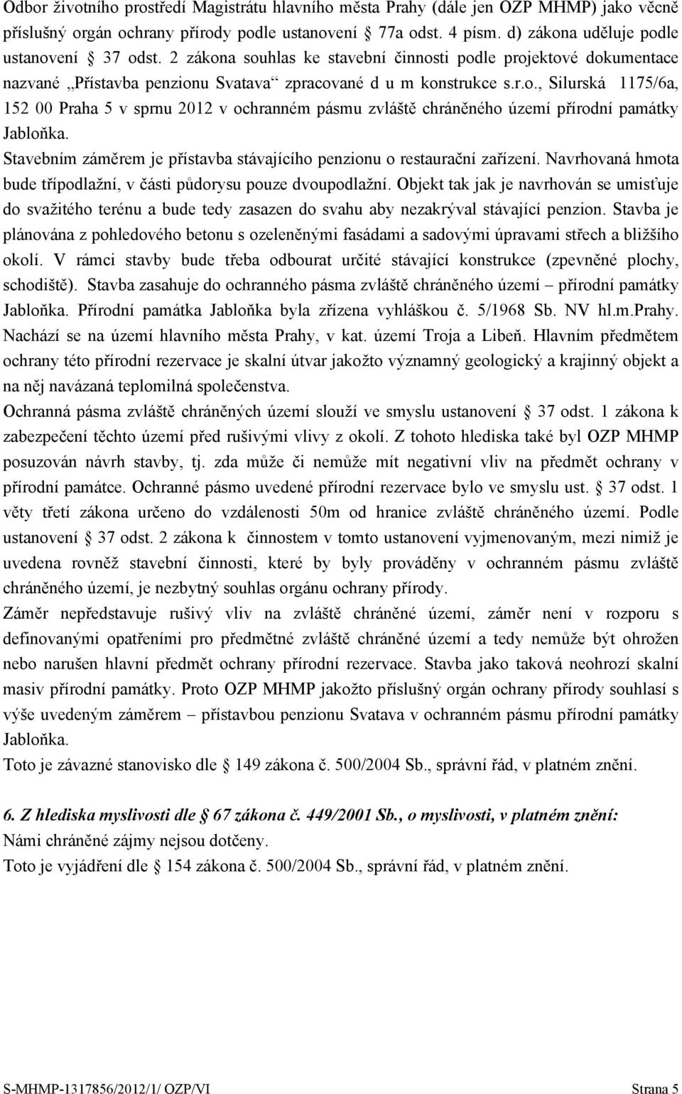 Stavebním záměrem je přístavba stávajícího penzionu o restaurační zařízení. Navrhovaná hmota bude třípodlažní, v části půdorysu pouze dvoupodlažní.