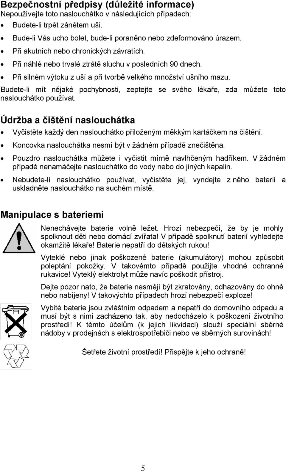 Budete-li mít nějaké pochybnosti, zeptejte se svého lékaře, zda můžete toto naslouchátko používat.