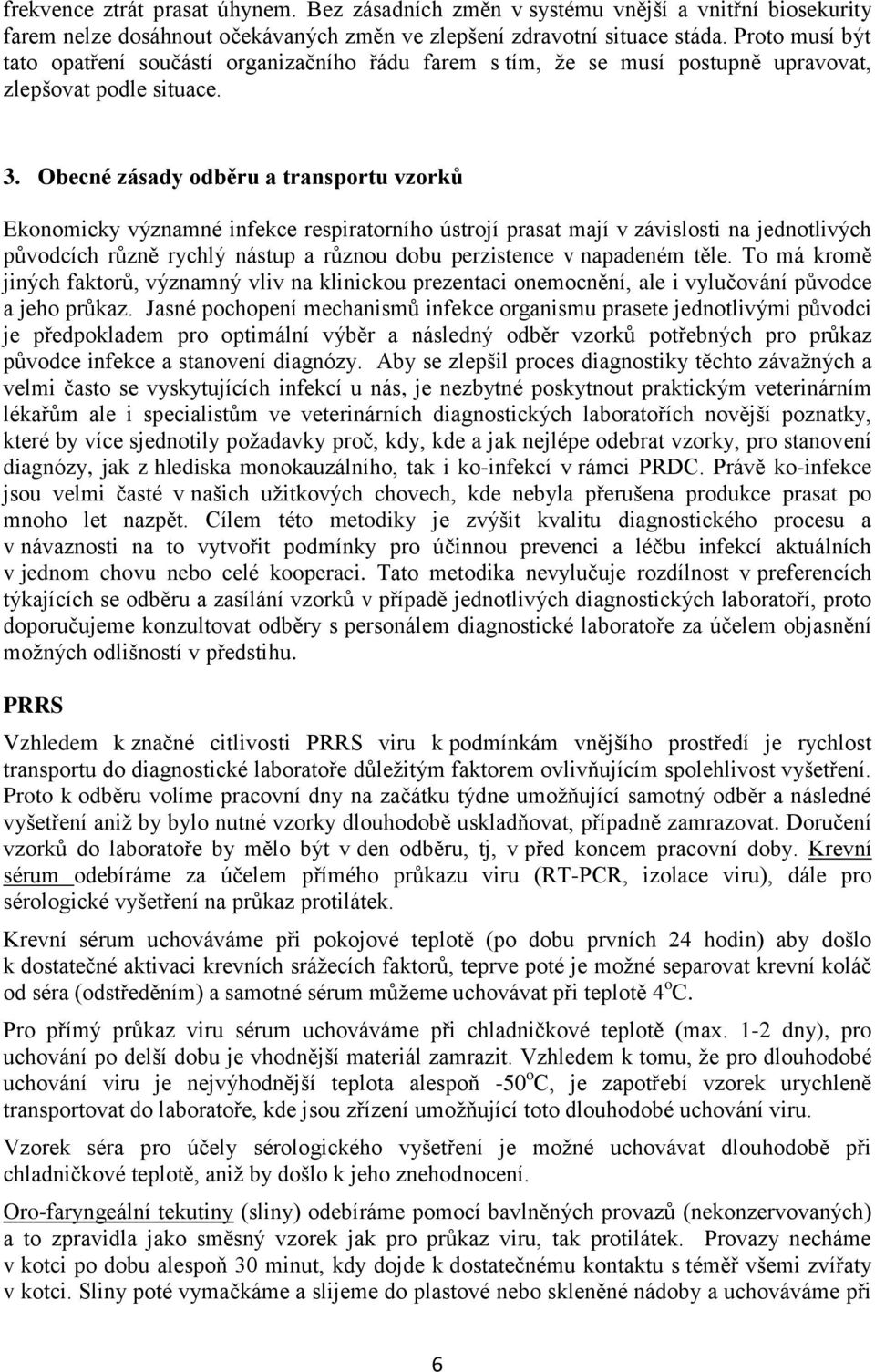 Obecné zásady odběru a transportu vzorků Ekonomicky významné infekce respiratorního ústrojí prasat mají v závislosti na jednotlivých původcích různě rychlý nástup a různou dobu perzistence v