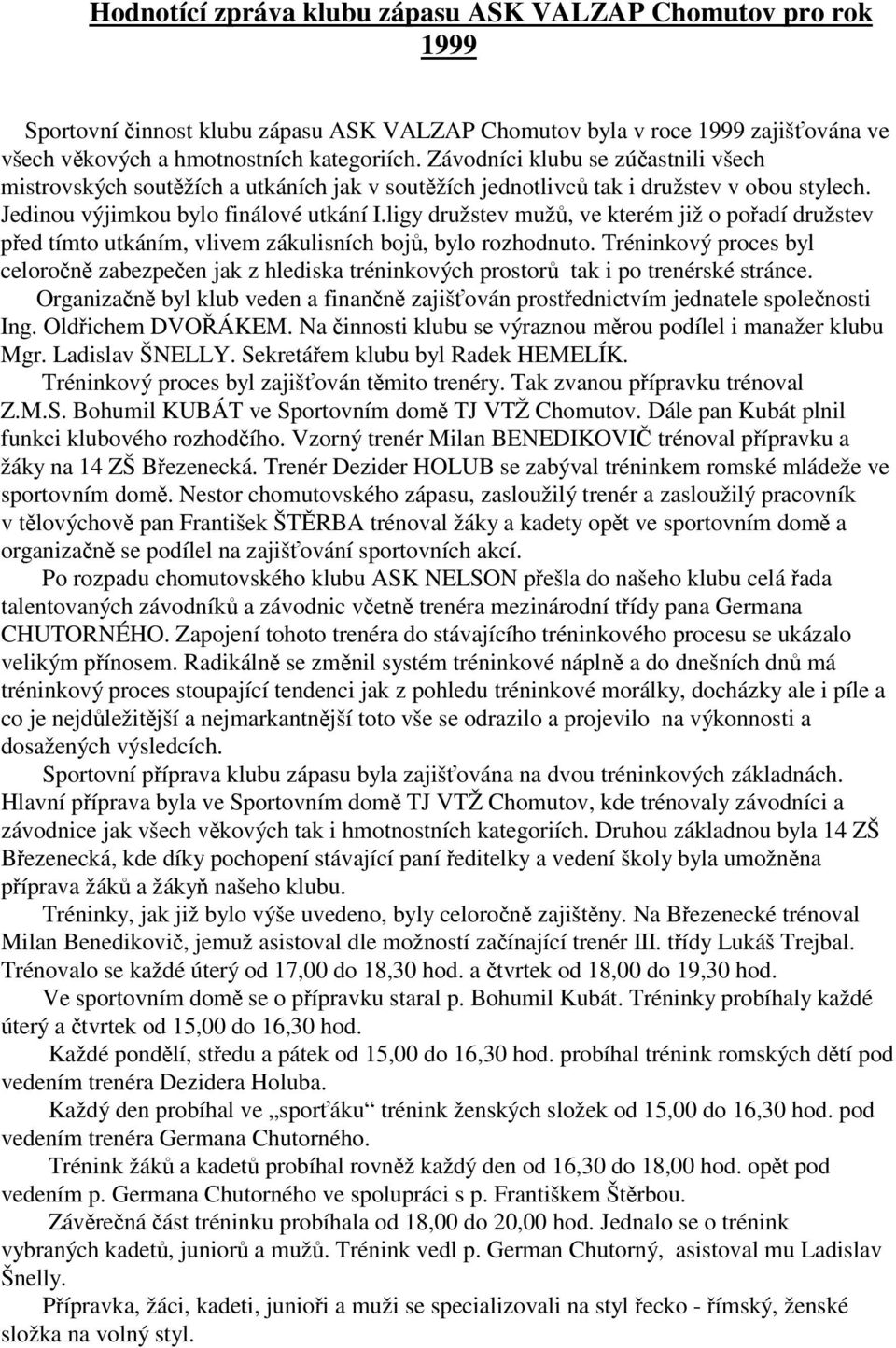 ligy družstev muž, ve kterém již o poadí družstev ped tímto utkáním, vlivem zákulisních boj, bylo rozhodnuto.