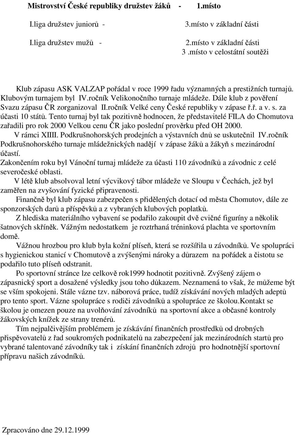 Dále klub z povení Svazu zápasu R zorganizoval II.roník Velké ceny eské republiky v zápase.. a v. s. za úasti 10 stát.