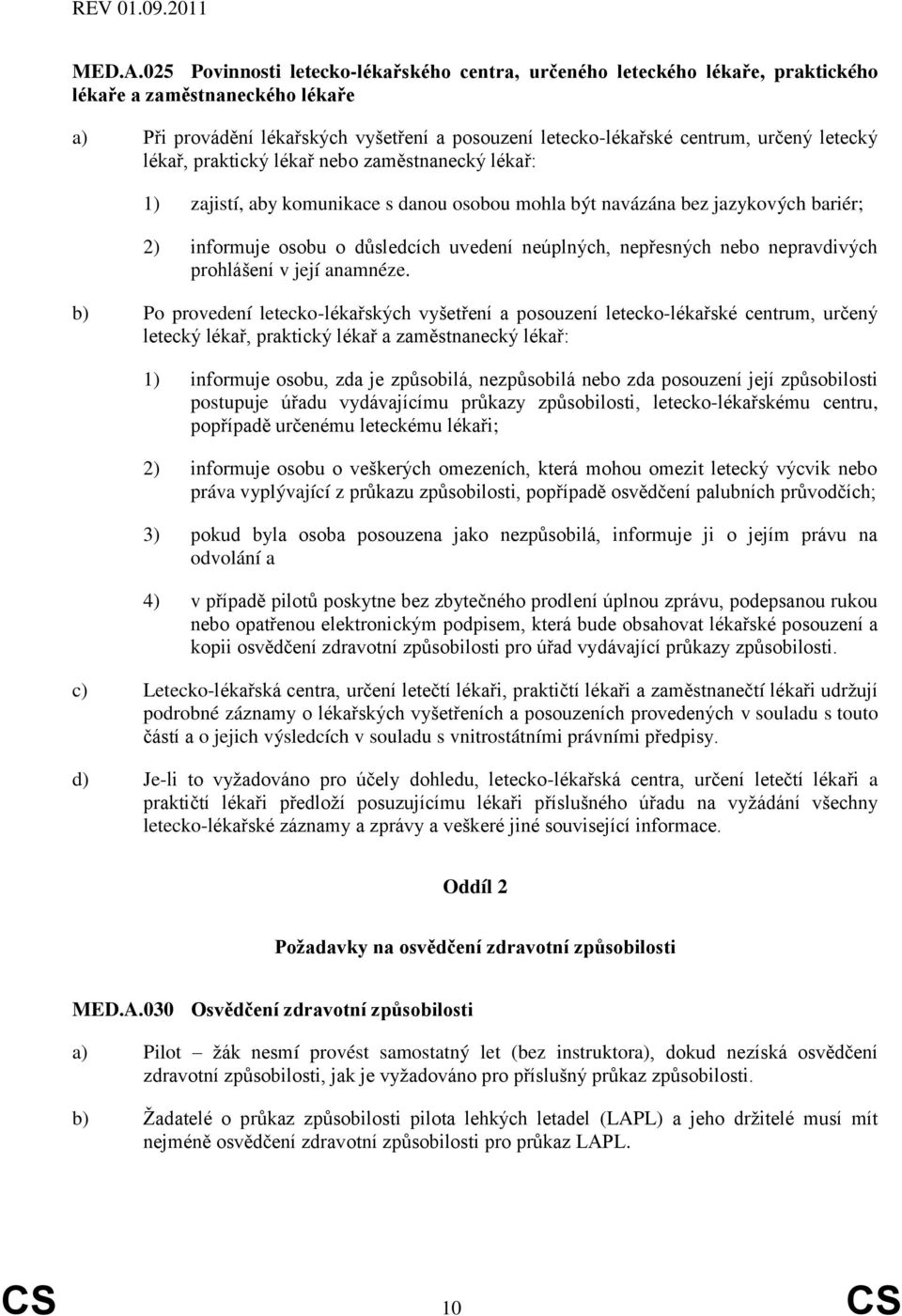 letecký lékař, praktický lékař nebo zaměstnanecký lékař: 1) zajistí, aby komunikace s danou osobou mohla být navázána bez jazykových bariér; 2) informuje osobu o důsledcích uvedení neúplných,