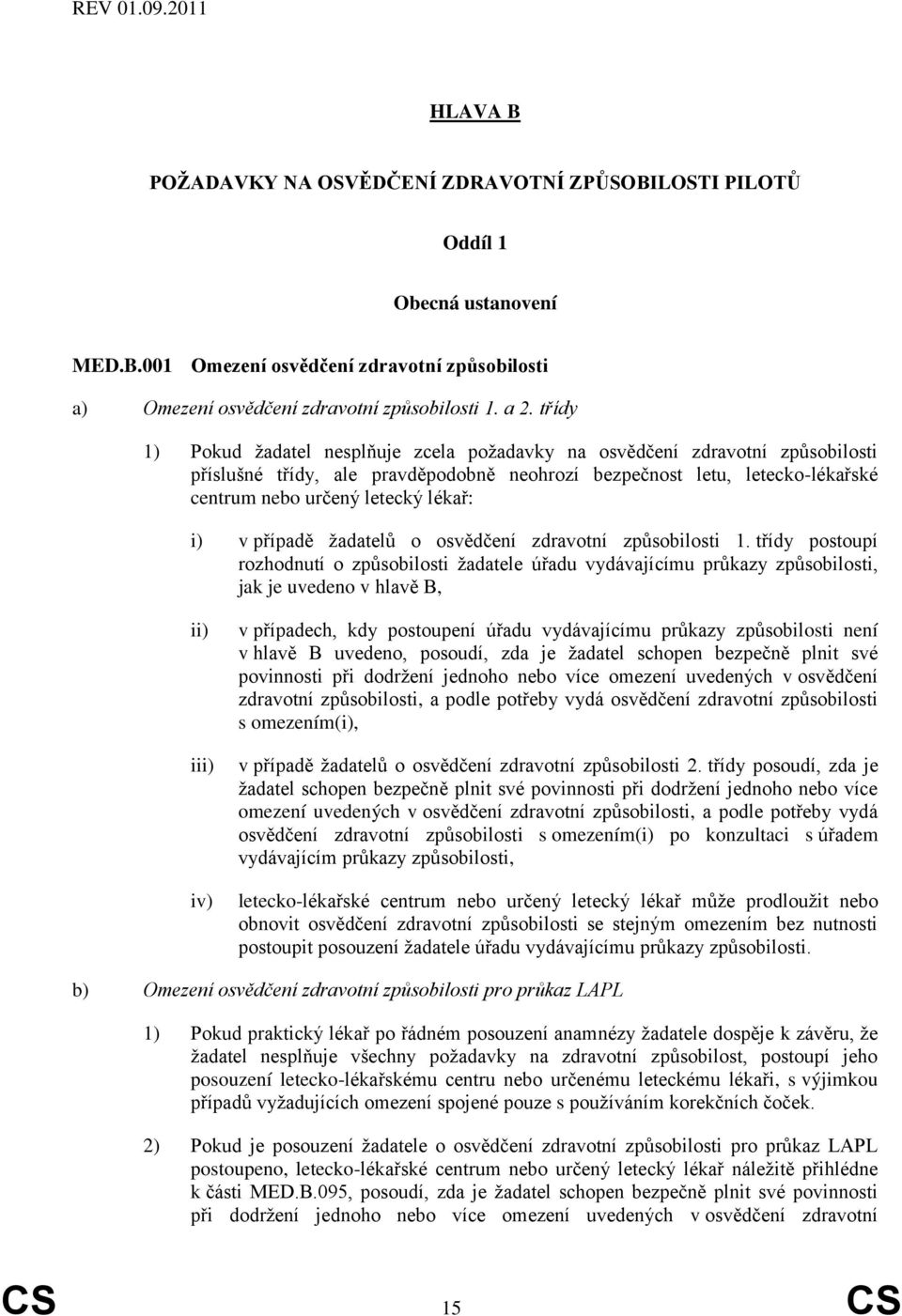 i) v případě žadatelů o osvědčení zdravotní způsobilosti 1.